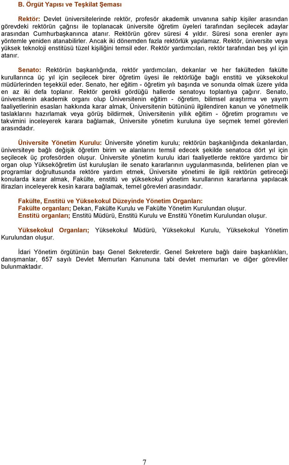 Rektör, üniversite veya yüksek teknoloji enstitüsü tüzel kişiliğini temsil eder. Rektör yardımcıları, rektör tarafından beş yıl için atanır.