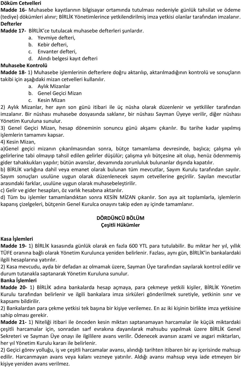 Alındı belgesi kayıt defteri Muhasebe Kontrolü Madde 18-1) Muhasebe işlemlerinin defterlere doğru aktarılıp, aktarılmadığının kontrolü ve sonuçların takibi için aşağıdaki mizan cetvelleri kullanılır.