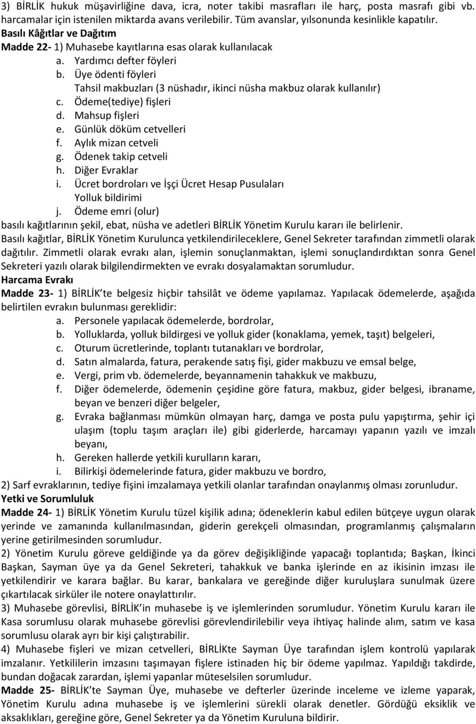 Üye ödenti föyleri Tahsil makbuzları (3 nüshadır, ikinci nüsha makbuz olarak kullanılır) c. Ödeme(tediye) fişleri d. Mahsup fişleri e. Günlük döküm cetvelleri f. Aylık mizan cetveli g.