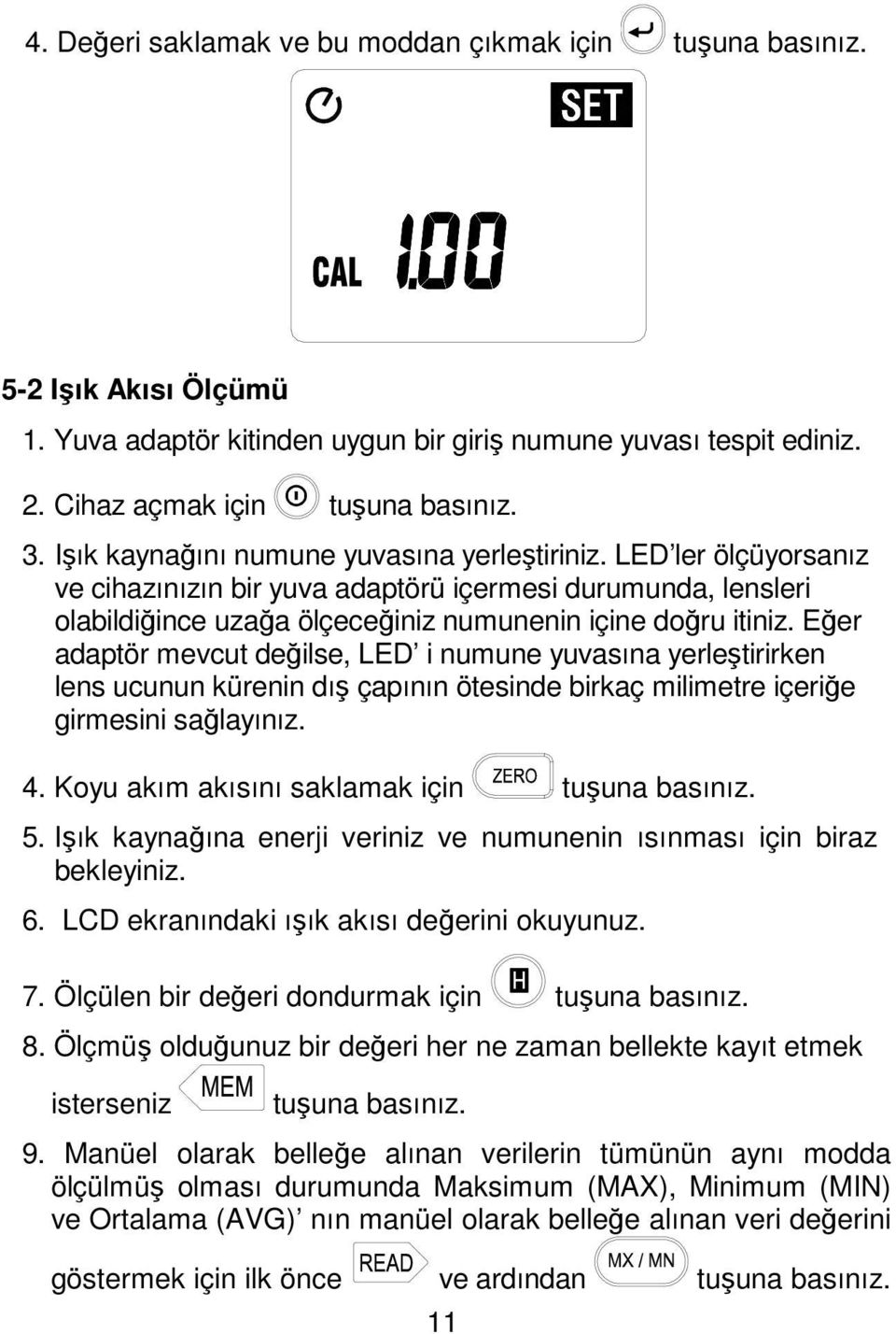 Eğer adaptör mevcut değilse, LED i numune yuvasına yerleştirirken lens ucunun kürenin dış çapının ötesinde birkaç milimetre içeriğe girmesini sağlayınız. 4. Koyu akım akısını saklamak için 5.