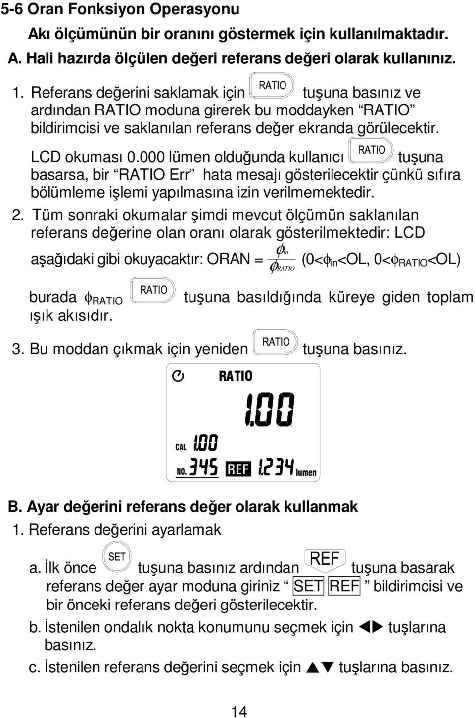 000 lümen olduğunda kullanıcı tuşuna basarsa, bir RATIO Err hata mesajı gösterilecektir çünkü sıfıra bölümleme işlemi yapılmasına izin verilmemektedir. 2.