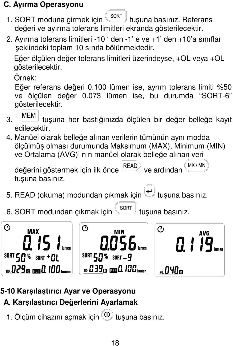 Örnek: Eğer referans değeri 0.100 lümen ise, ayrım tolerans limiti %50 ve ölçülen değer 0.073 lümen ise, bu durumda SORT-6 gösterilecektir. 3.