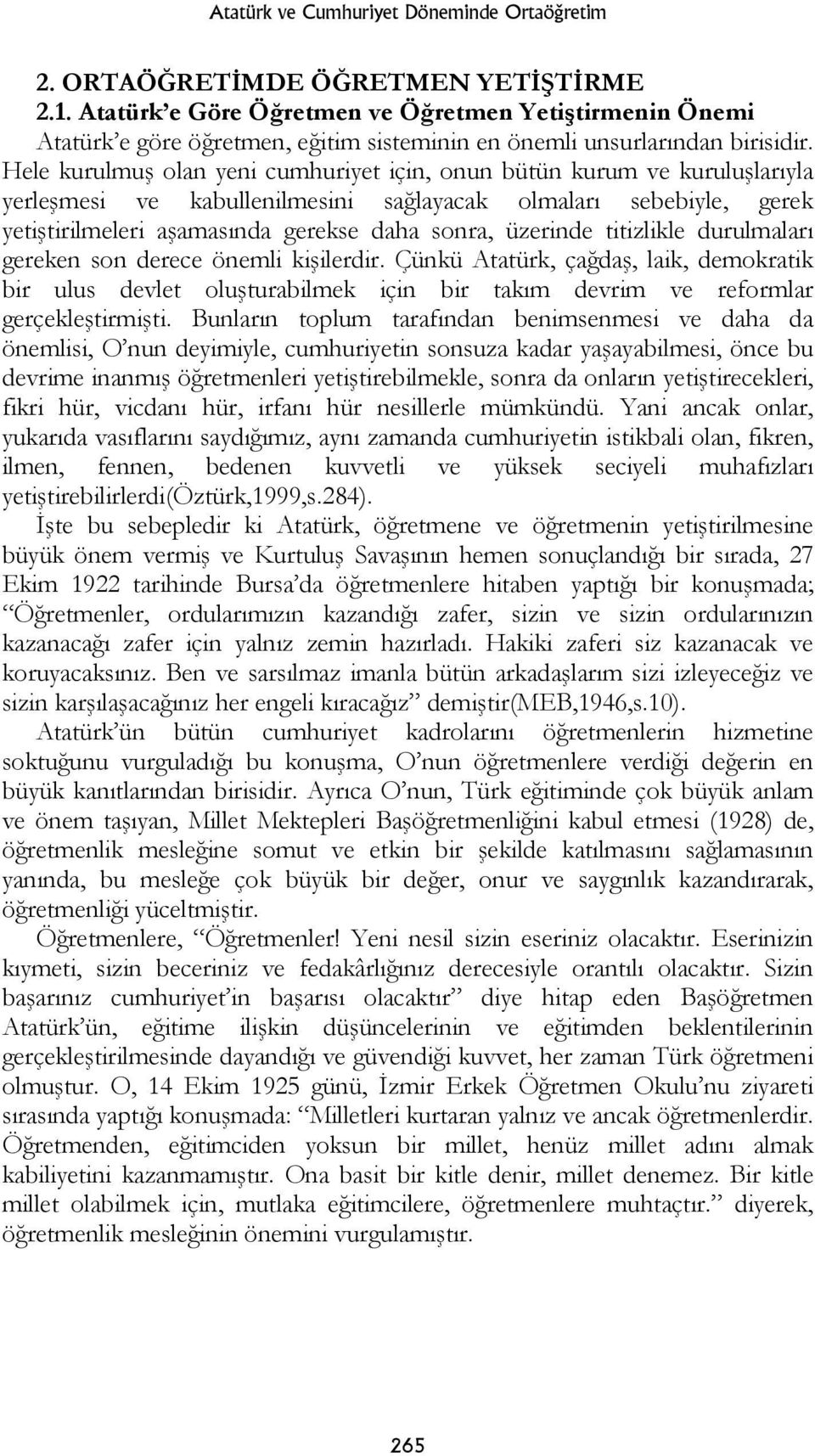 Hele kurulmuş olan yeni cumhuriyet için, onun bütün kurum ve kuruluşlarıyla yerleşmesi ve kabullenilmesini sağlayacak olmaları sebebiyle, gerek yetiştirilmeleri aşamasında gerekse daha sonra,