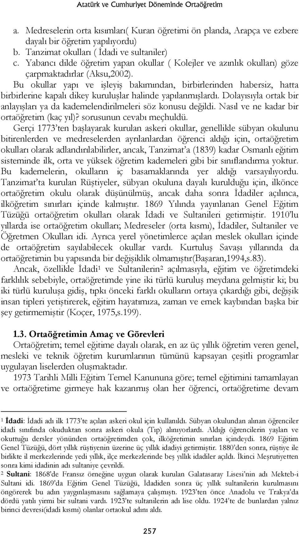 Bu okullar yapı ve işleyiş bakımından, birbirlerinden habersiz, hatta birbirlerine kapalı dikey kuruluşlar halinde yapılanmışlardı.