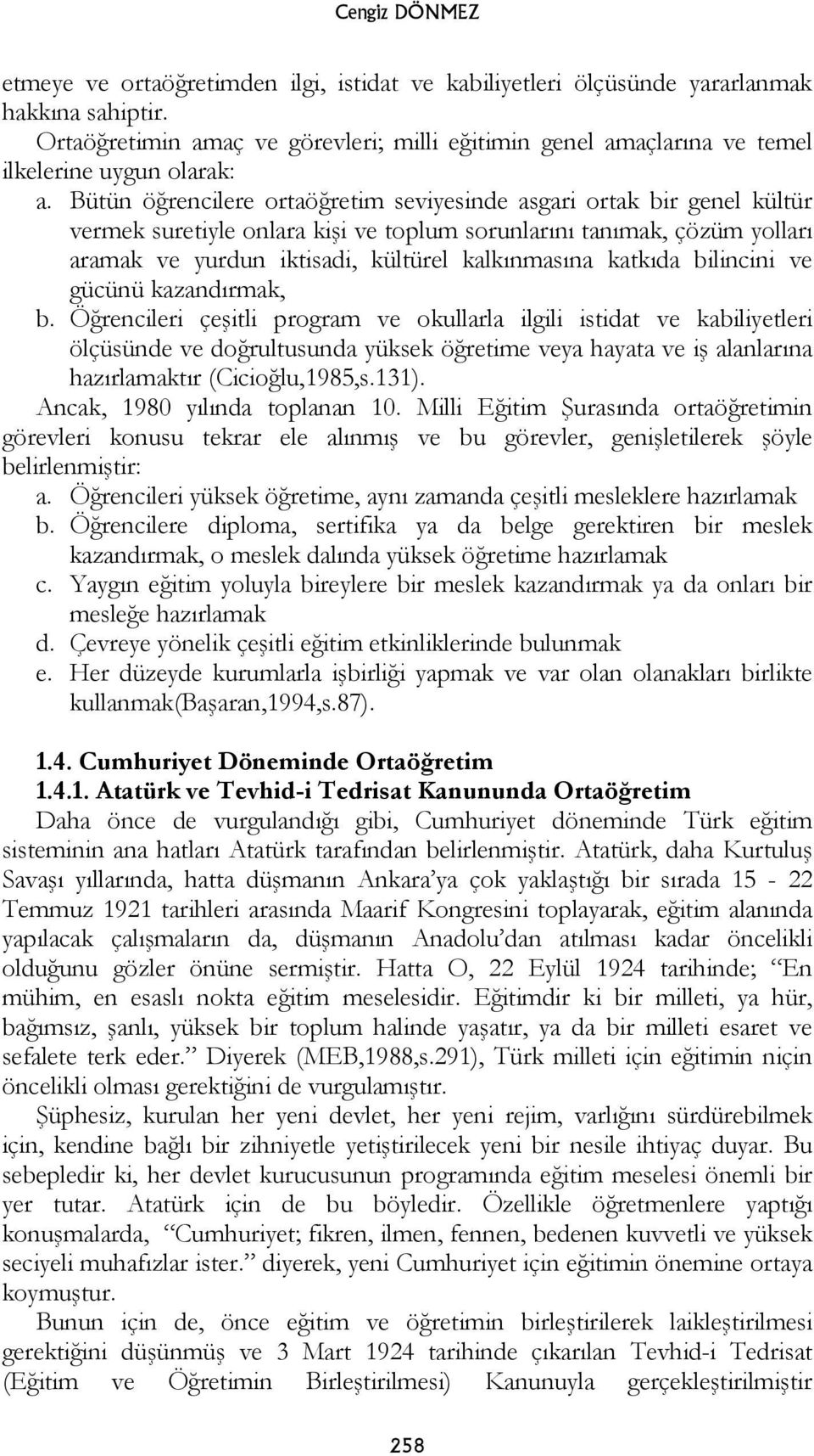 Bütün öğrencilere ortaöğretim seviyesinde asgari ortak bir genel kültür vermek suretiyle onlara kişi ve toplum sorunlarını tanımak, çözüm yolları aramak ve yurdun iktisadi, kültürel kalkınmasına