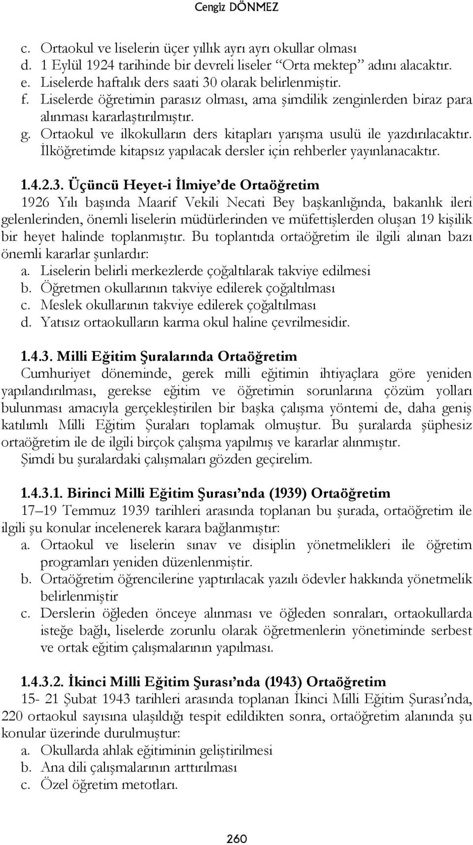 Ortaokul ve ilkokulların ders kitapları yarışma usulü ile yazdırılacaktır. İlköğretimde kitapsız yapılacak dersler için rehberler yayınlanacaktır. 1.4.2.3.