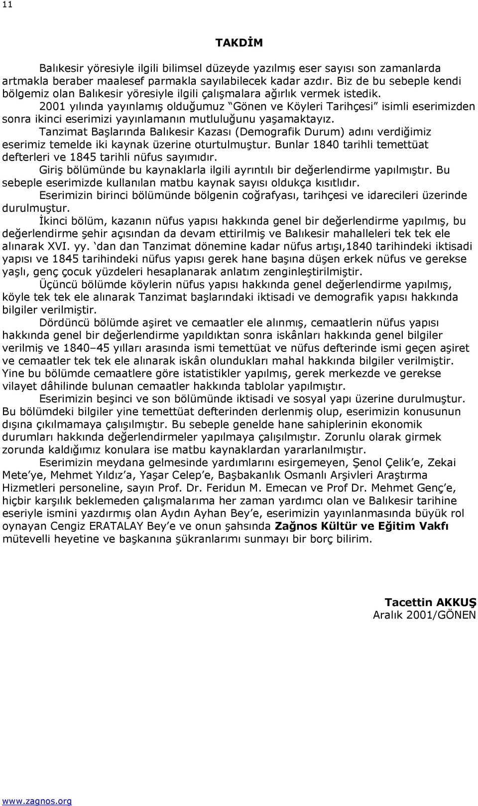 2001 yılında yayınlamış olduğumuz Gönen ve Köyleri Tarihçesi isimli eserimizden sonra ikinci eserimizi yayınlamanın mutluluğunu yaşamaktayız.