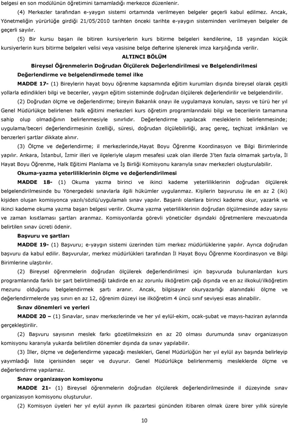 (5) Bir kursu başarı ile bitiren kursiyerlerin kurs bitirme belgeleri kendilerine, 18 yaşından küçük kursiyerlerin kurs bitirme belgeleri velisi veya vasisine belge defterine işlenerek imza