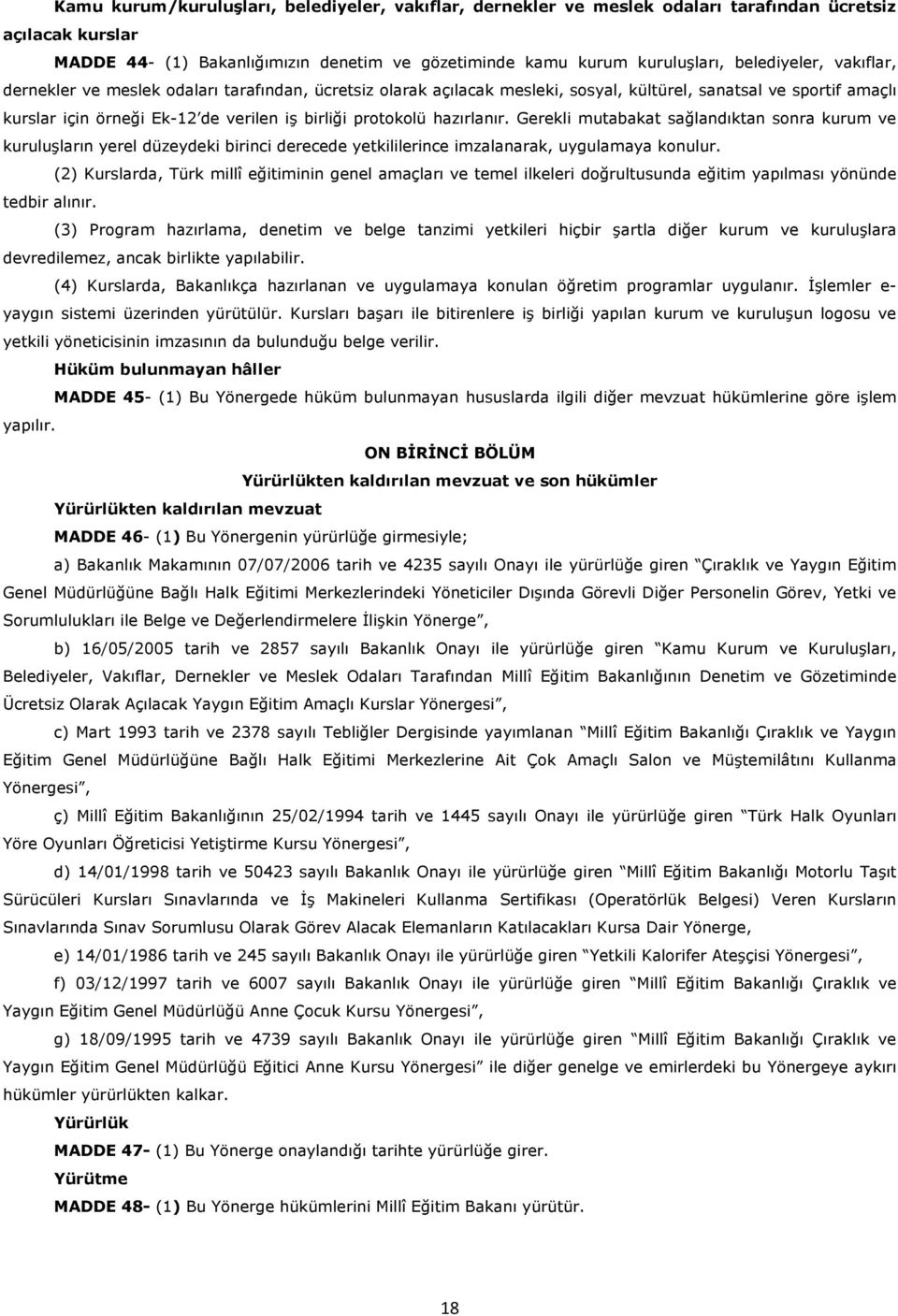 hazırlanır. Gerekli mutabakat sağlandıktan sonra kurum ve kuruluşların yerel düzeydeki birinci derecede yetkililerince imzalanarak, uygulamaya konulur.