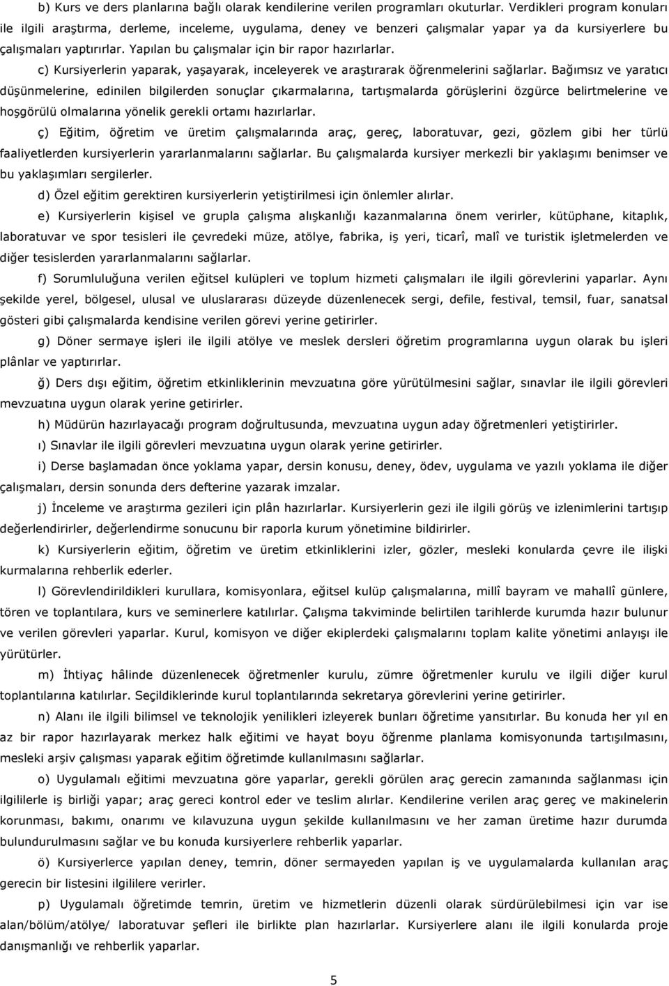 Yapılan bu çalışmalar için bir rapor hazırlarlar. c) Kursiyerlerin yaparak, yaşayarak, inceleyerek ve araştırarak öğrenmelerini sağlarlar.