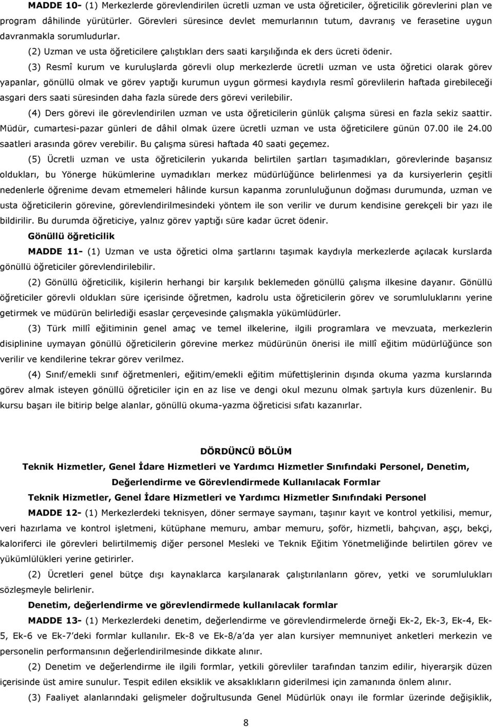 (3) Resmî kurum ve kuruluşlarda görevli olup merkezlerde ücretli uzman ve usta öğretici olarak görev yapanlar, gönüllü olmak ve görev yaptığı kurumun uygun görmesi kaydıyla resmî görevlilerin haftada