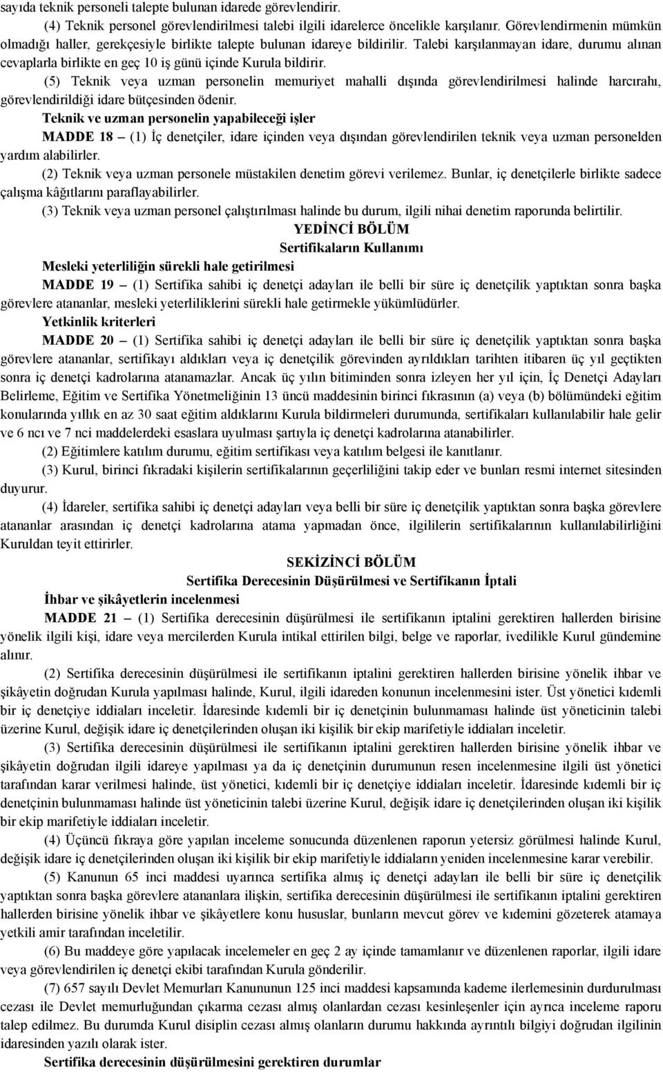 Talebi karşılanmayan idare, durumu alınan cevaplarla birlikte en geç 10 iş günü içinde Kurula bildirir.