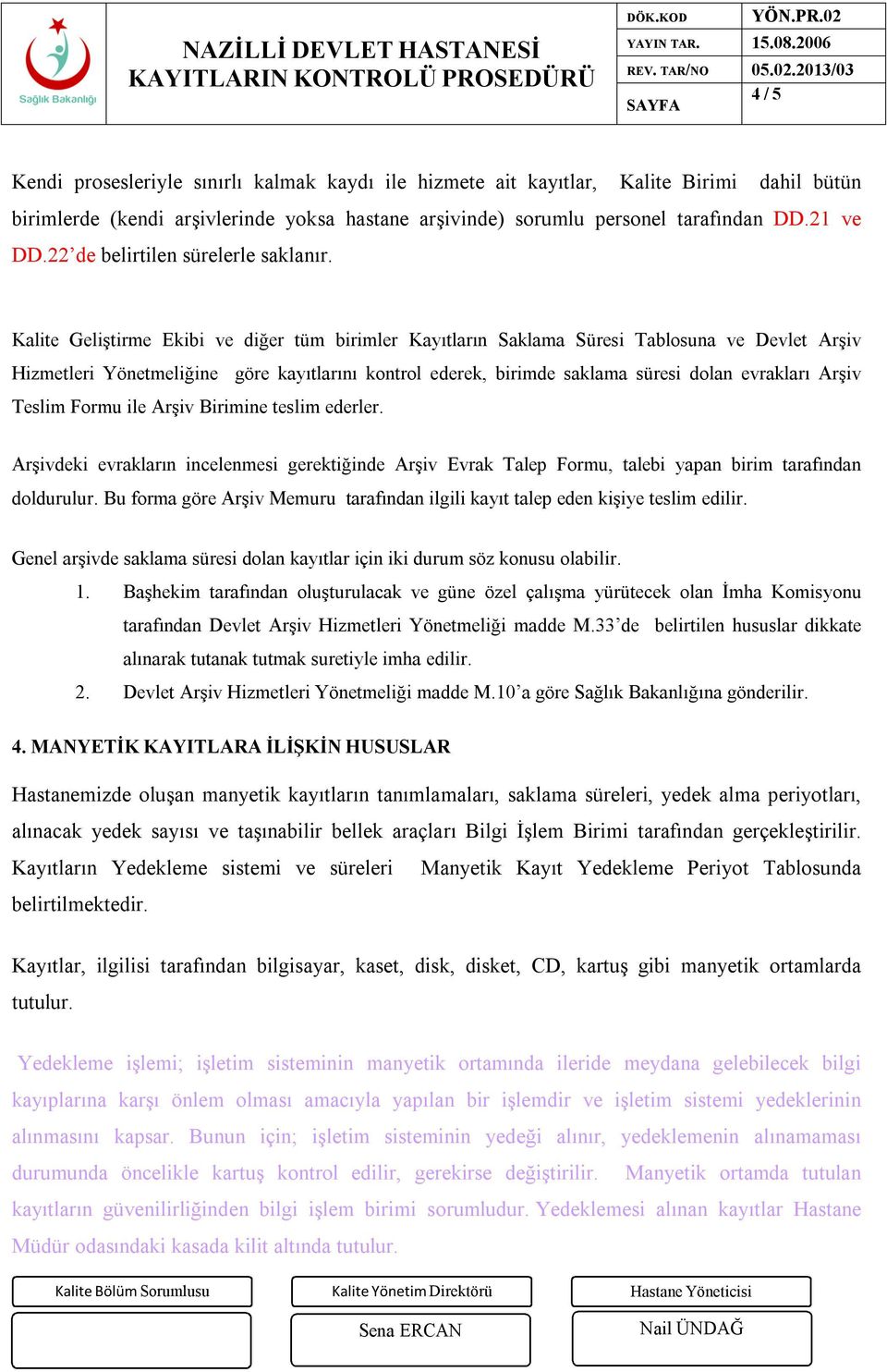 Kalite Geliştirme Ekibi ve diğer tüm birimler Kayıtların Saklama Süresi Tablosuna ve Devlet Arşiv Hizmetleri Yönetmeliğine göre kayıtlarını kontrol ederek, birimde saklama süresi dolan evrakları