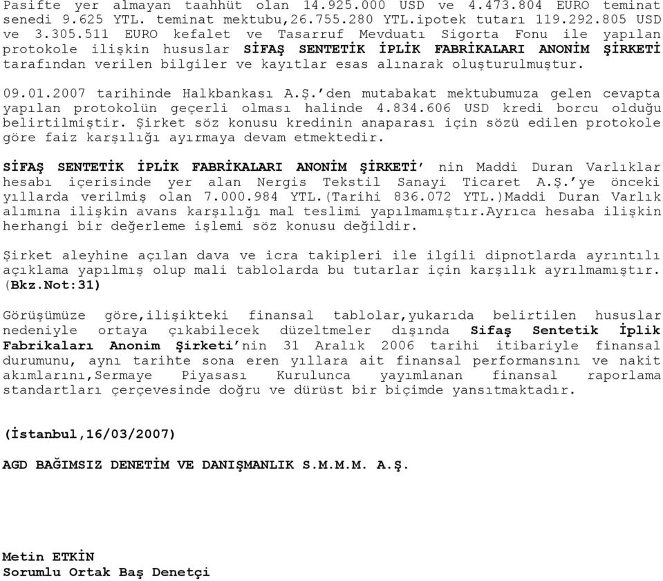 oluşturulmuştur. 09.01.2007 tarihinde Halkbankası A.Ş. den mutabakat mektubumuza gelen cevapta yapılan protokolün geçerli olması halinde 4.834.606 USD kredi borcu olduğu belirtilmiştir.