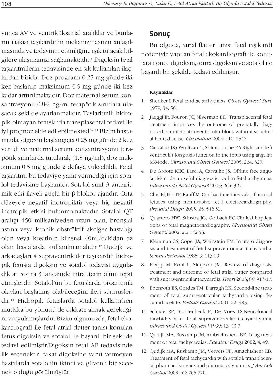 25 mg günde iki kez bafllan p maksimum 0.5 mg günde iki kez kadar artt r lmaktad r. Doz maternal serum konsantrasyonu 0.8-2 ng/ml terapötik s n rlara ulaflacak flekilde ayarlanmal d r.