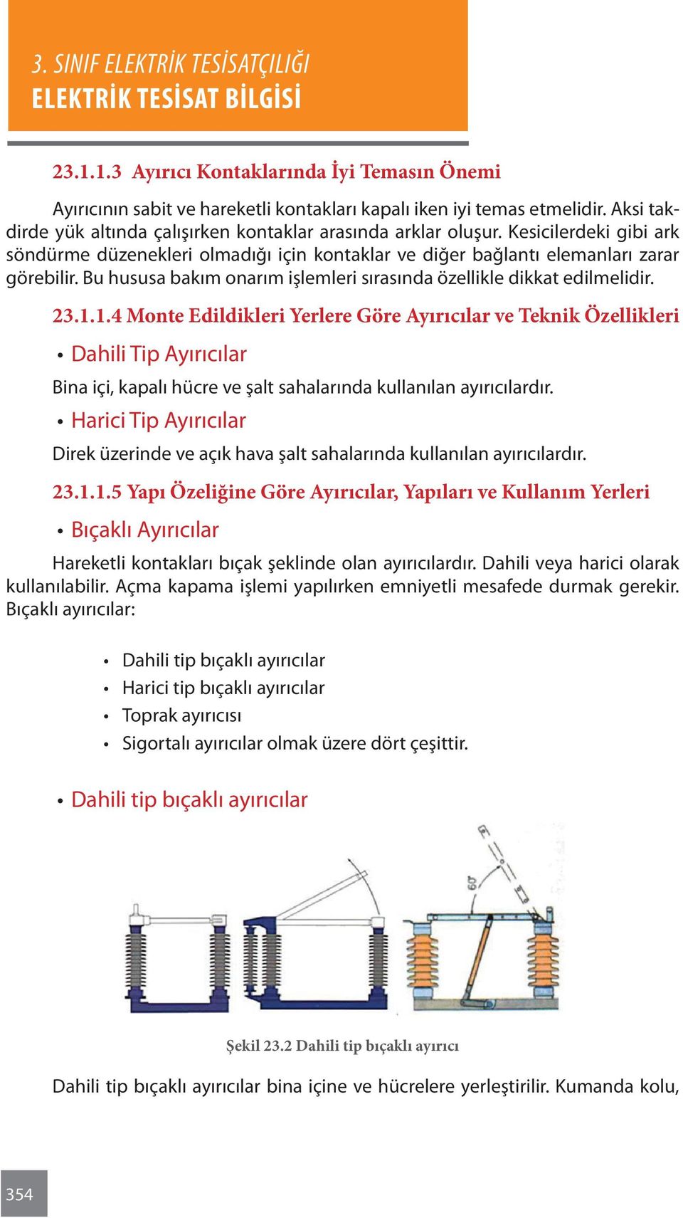 1.4 Monte Edildikleri Yerlere Göre Ayırıcılar ve Teknik Özellikleri Dahili Tip Ayırıcılar Bina içi, kapalı hücre ve şalt sahalarında kullanılan ayırıcılardır.