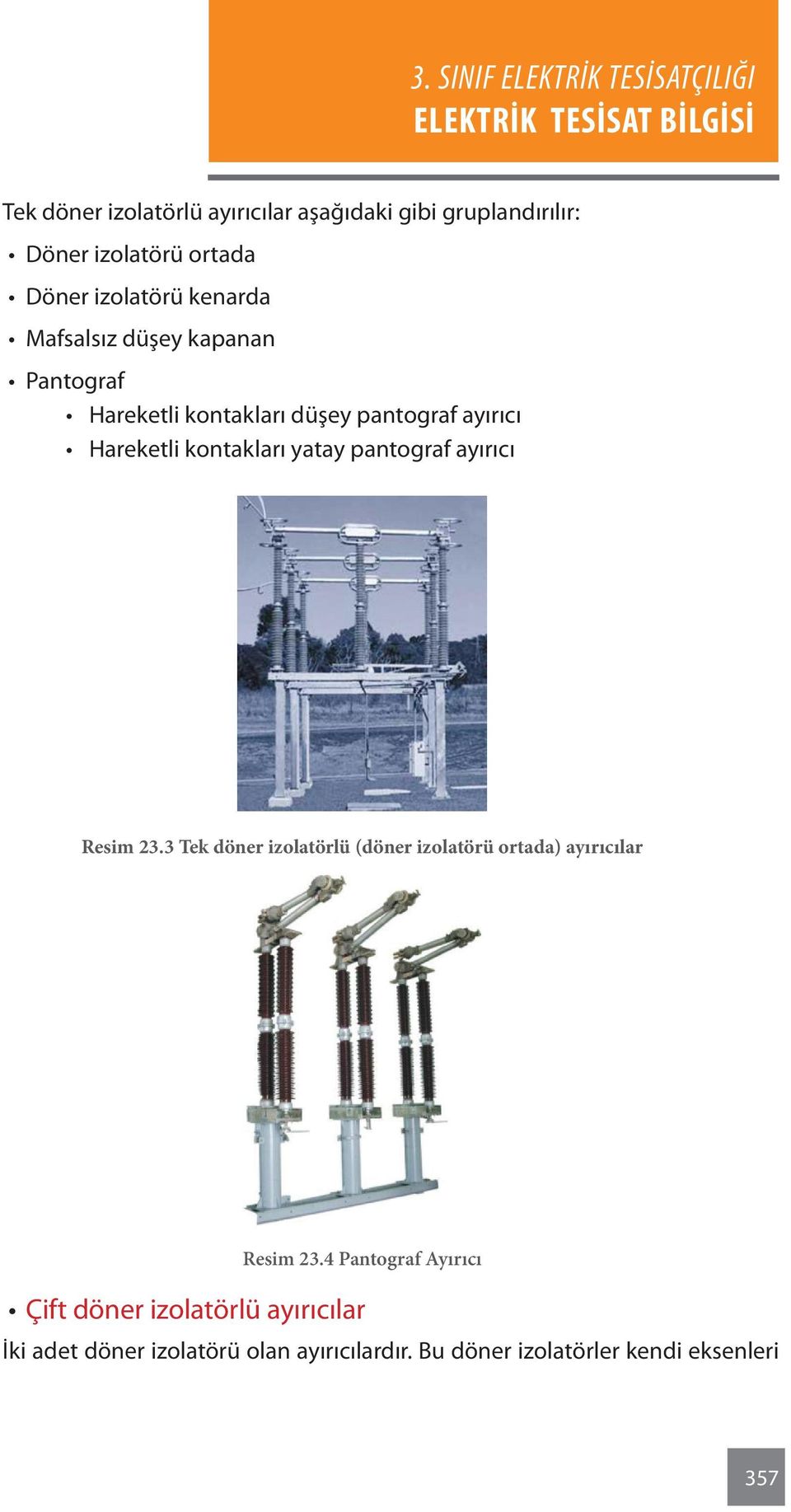 pantograf ayırıcı Resim 23.3 Tek döner izolatörlü (döner izolatörü ortada) ayırıcılar Resim 23.