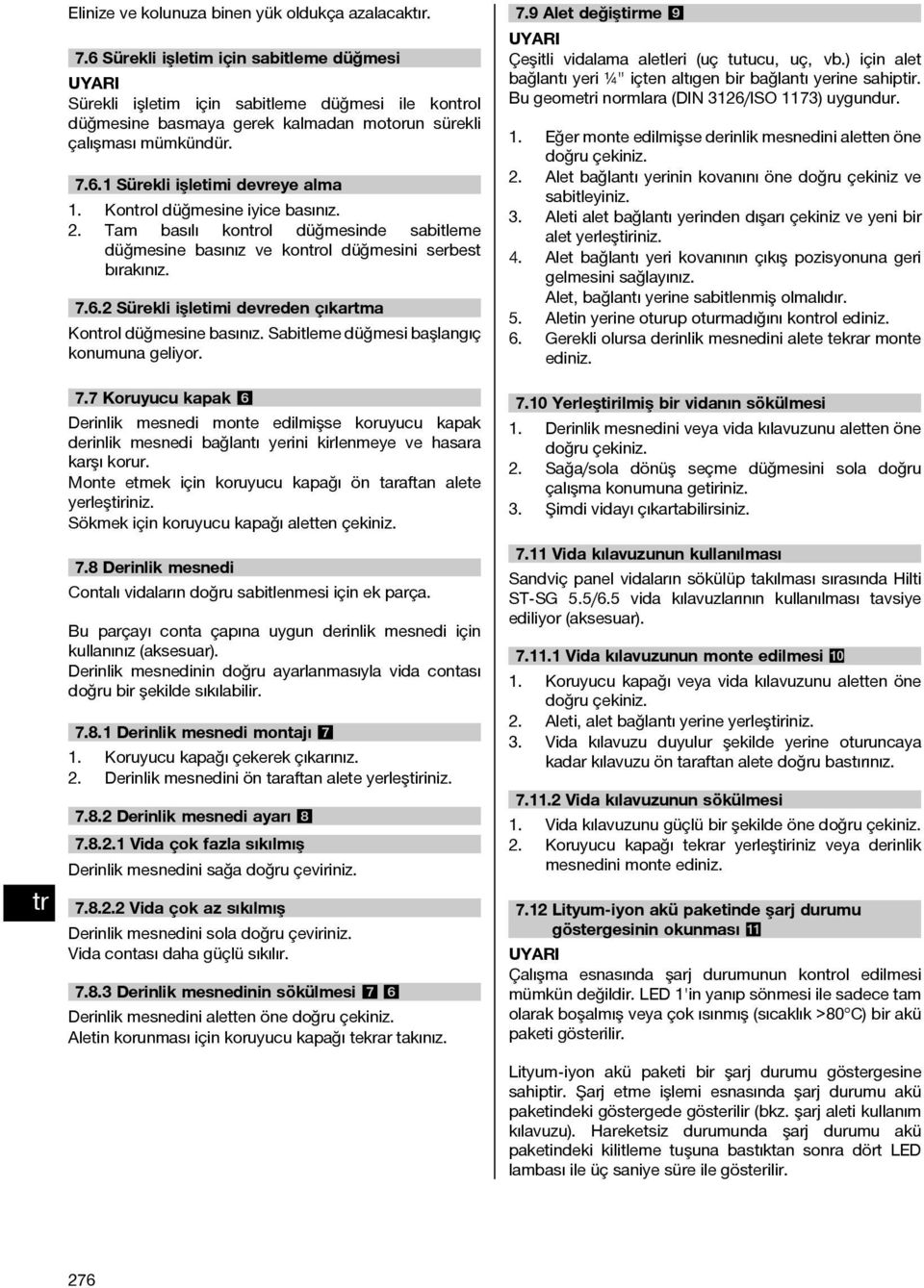 2. Konol düğmesine iyice basınız. Tam basılı konol düğmesinde sabitleme düğmesine basınız ve konol düğmesini serbest bırakınız. 7.6.2 Sürekli işletimi devreden çıkartma Konol düğmesine basınız.