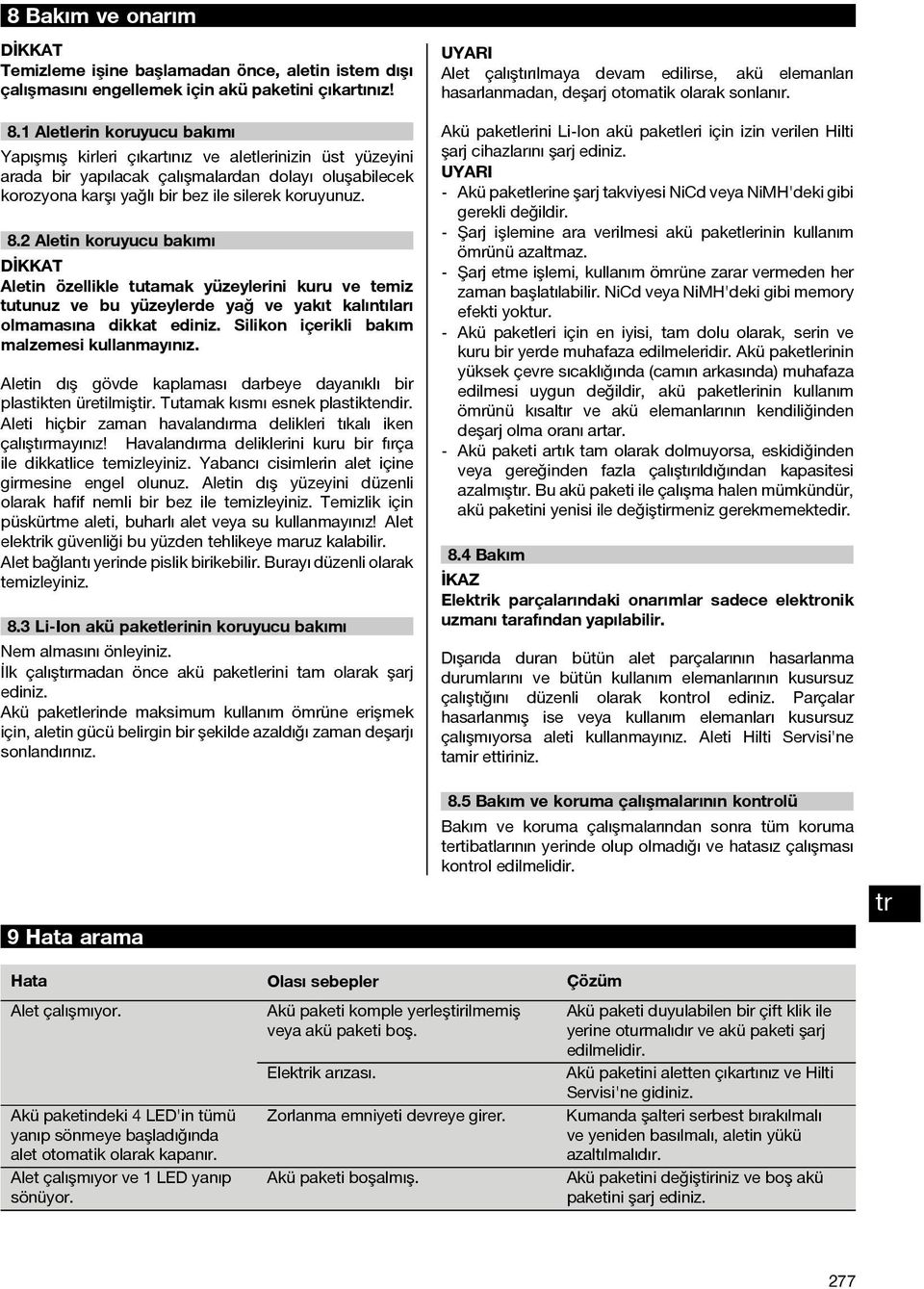 2 Aletin koruyucu bakımı Aletin özellikle tutamak yüzeylerini kuru ve temiz tutunuz ve bu yüzeylerde yağ ve yakıt kalıntıları olmamasına dikkat ediniz. Silikon içerikli bakım malzemesi kullanmayınız.