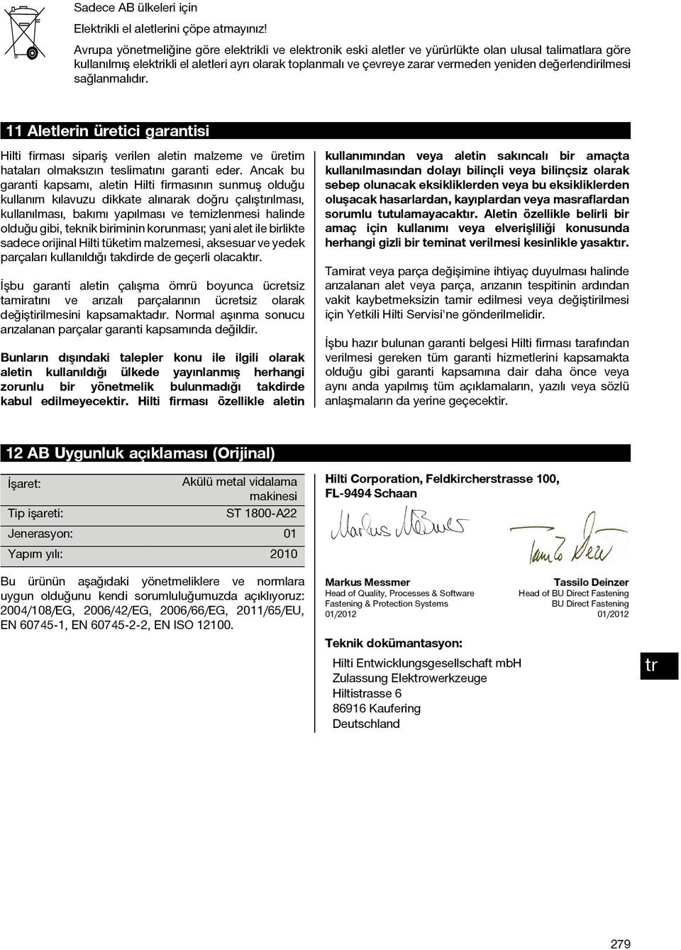 değerlendirilmesi sağlanmalıdır. Aletlerin üretici garantisi Hilti firması sipariş verilen aletin malzeme ve üretim hataları olmaksızın teslimatını garanti eder.