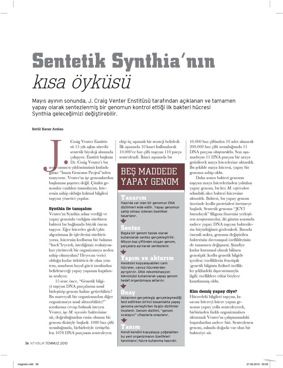 Betül Kacar Arslan 36 NTVBLM TEMMUZ 2010 J. Craig Venter Enstitüsü 15 yılı aşkın süredir sentetik biyoloji alanında çalışıyor. Enstitü başkanı Dr.