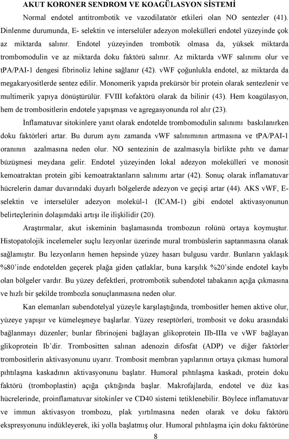 ndotel yüzeyinden trombotik olmasa da, yüksek miktarda trombomodulin ve az miktarda doku faktörü salınır. Az miktarda vwf salınımı olur ve tpa/pai- dengesi fibrinoliz lehine sağlanır (4).