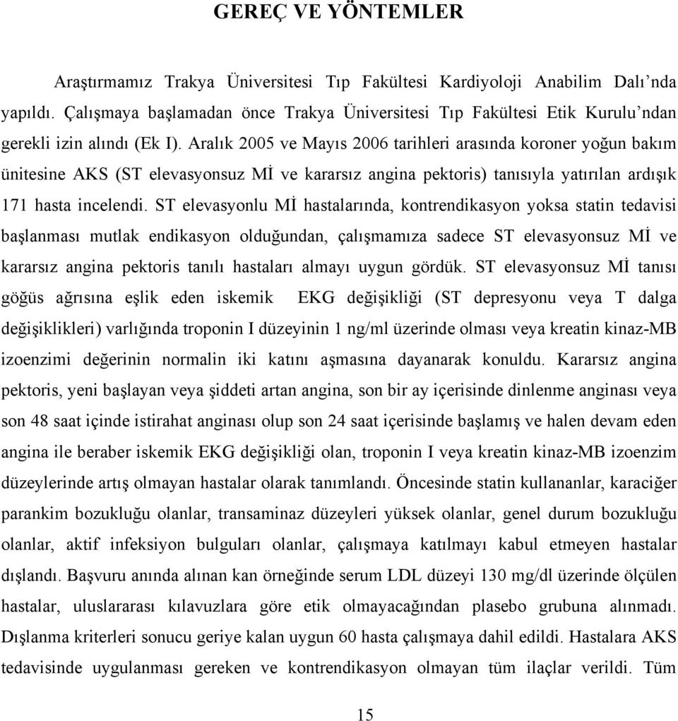 ST elevasyonlu Mİ hastalarında, kontrendikasyon sa statin tedavisi başlanması mutlak endikasyon olduğundan, çalışmamıza sadece ST elevasyonsuz Mİ ve kararsız angina pektoris tanılı hastaları almayı