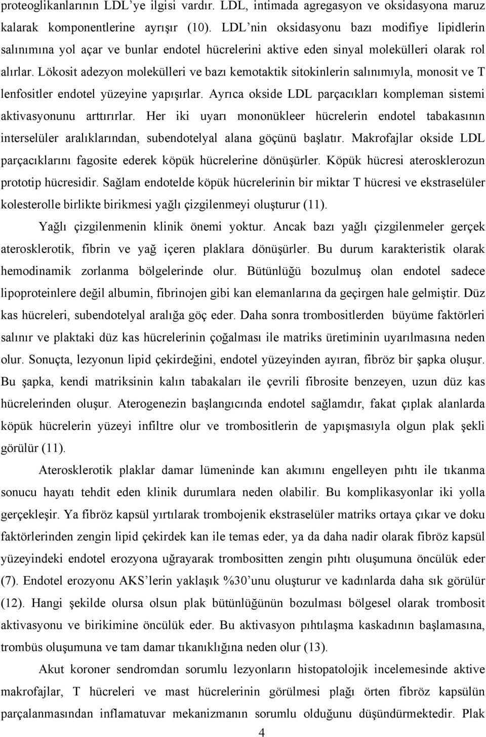 Lökosit adezyon molekülleri ve bazı kemotaktik sitokinlerin salınımıyla, monosit ve T lenfositler endotel yüzeyine yapışırlar.