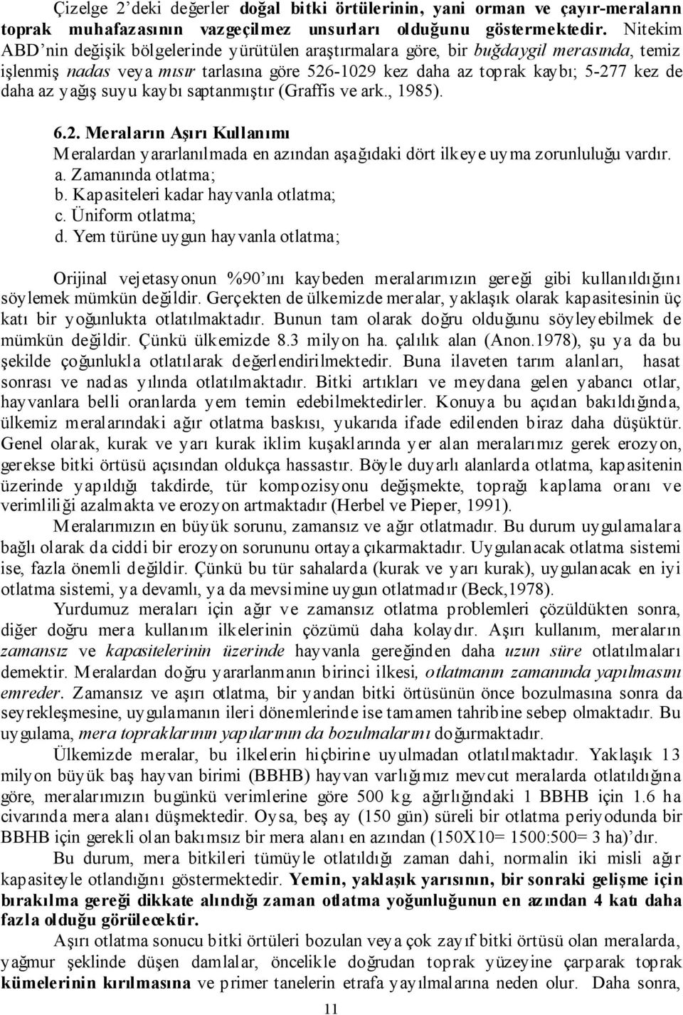 yağış suyu kaybı saptanmıştır (Graffis ve ark., 1985). 6.2. Meraların Aşırı Kullanımı Meralardan yararlanılmada en azından aşağıdaki dört ilkeye uyma zorunluluğu vardır. a. Zamanında otlatma; b.