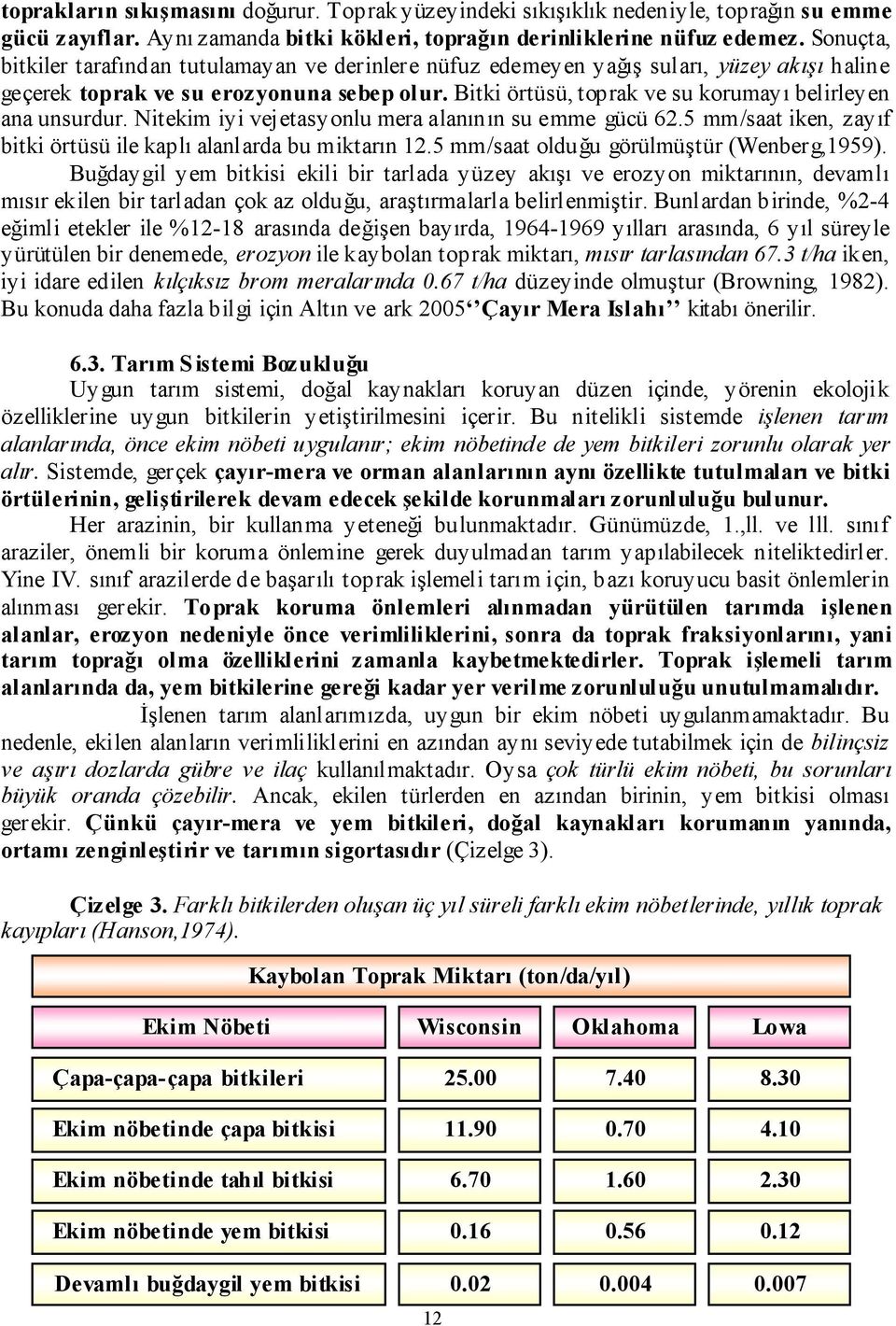 Bitki örtüsü, toprak ve su korumayı belirleyen ana unsurdur. Nitekim iyi vejetasyonlu mera alanının su emme gücü 62.5 mm/saat iken, zayıf bitki örtüsü ile kaplı alanlarda bu miktarın 12.