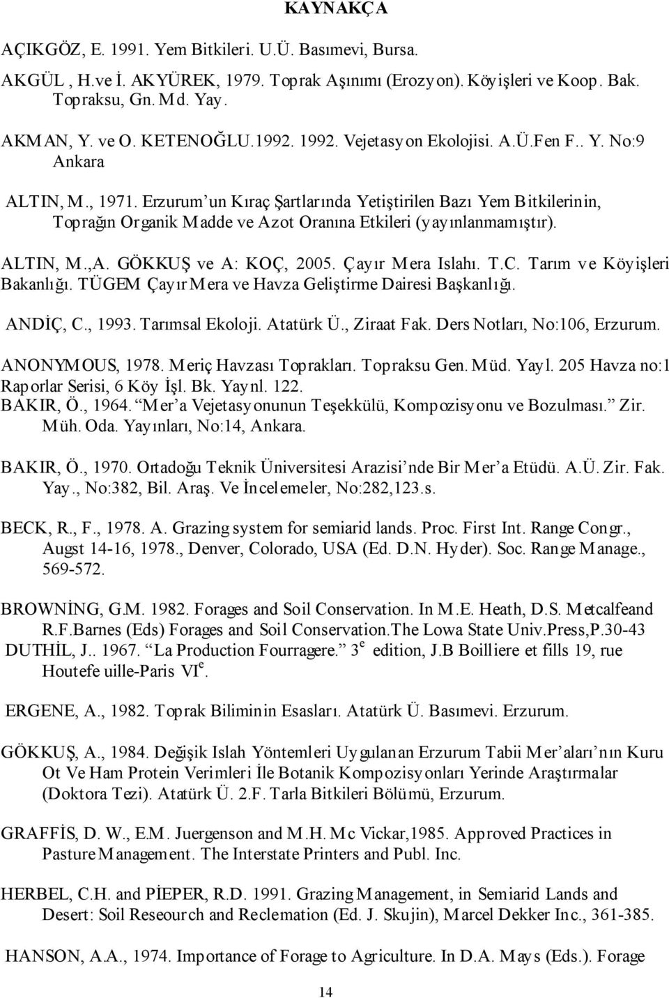 Erzurum un Kıraç Şartlarında Yetiştirilen Bazı Yem Bitkilerinin, Toprağın Organik Madde ve Azot Oranına Etkileri (yayınlanmamıştır). ALTIN, M.,A. GÖKKUŞ ve A: KOÇ, 2005. Çayır Mera Islahı. T.C.