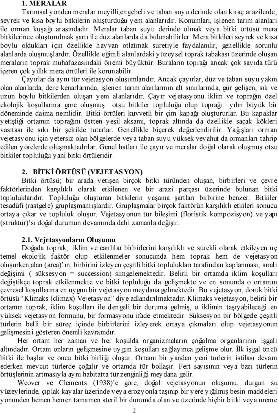 Mera bitkileri seyrek ve kısa boylu oldukları için özellikle hayvan otlatmak suretiyle faydalanılır, genellikle sorunlu alanlarda oluşmuşlardır.