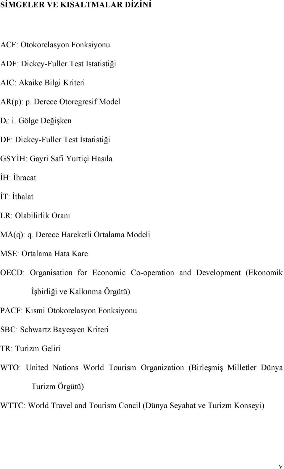 Derece Harekeli Oralama Modeli MSE: Oralama Haa Kare OECD: Organisaion for Economic Co-operaion and Developmen (Ekonomik İşbirliği ve Kalkınma Örgüü) PACF: Kısmi