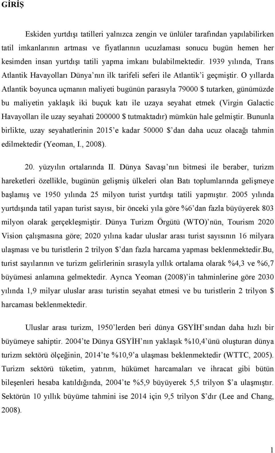 O yıllarda Alanik boyunca uçmanın maliyei bugünün parasıyla 79000 $ uarken, günümüzde bu maliyein yaklaşık iki buçuk kaı ile uzaya seyaha emek (Virgin Galacic Havayolları ile uzay seyahai 00000 $