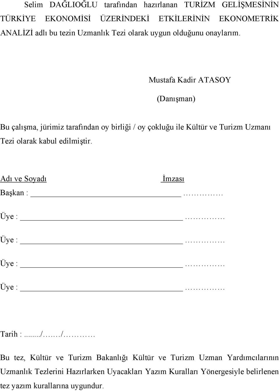 Musafa Kadir ATASOY (Danışman) Bu çalışma, jürimiz arafından oy birliği / oy çokluğu ile Külür ve Turizm Uzmanı Tezi olarak kabul edilmişir.