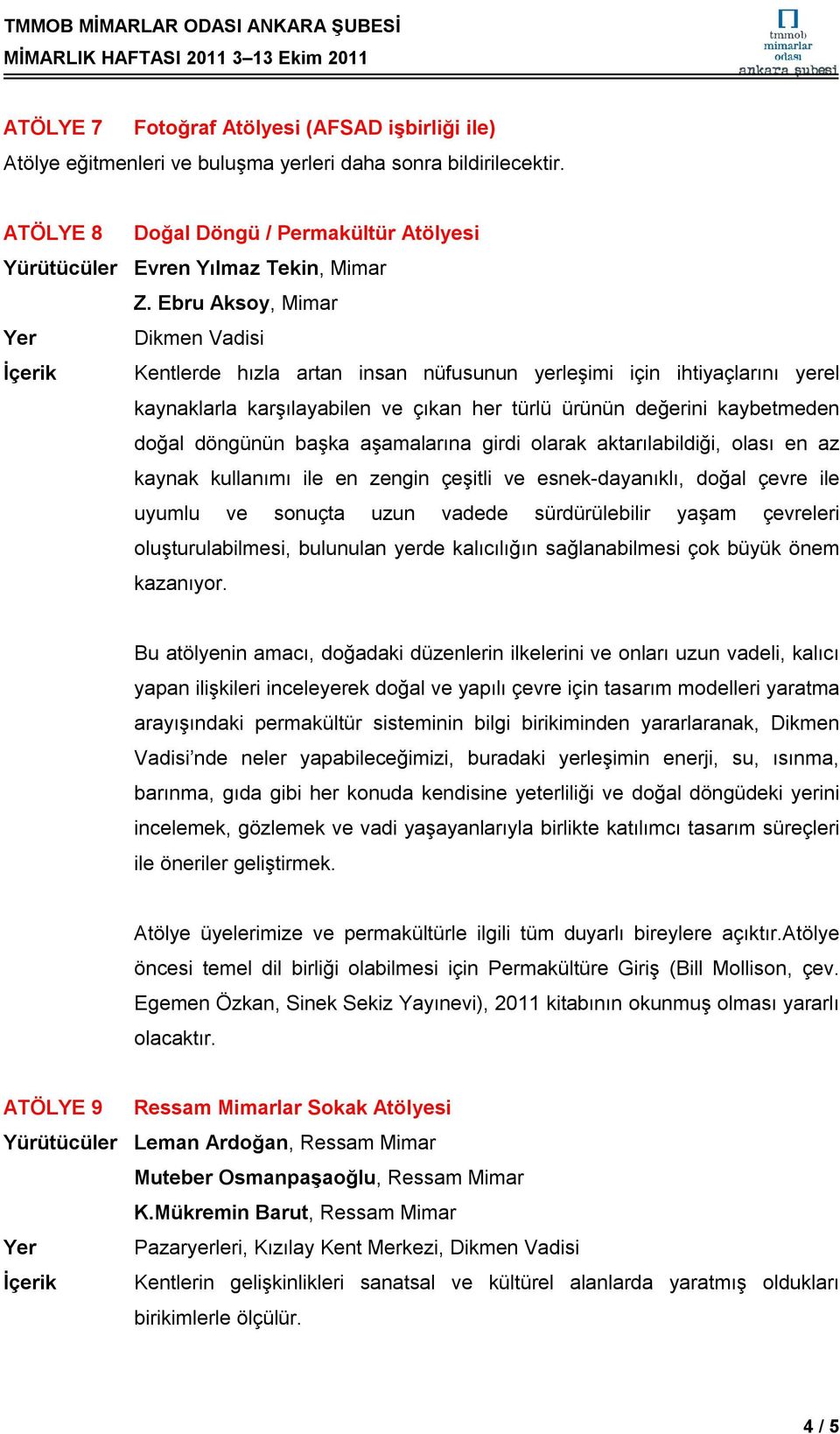 aşamalarına girdi olarak aktarılabildiği, olası en az kaynak kullanımı ile en zengin çeşitli ve esnek-dayanıklı, doğal çevre ile uyumlu ve sonuçta uzun vadede sürdürülebilir yaşam çevreleri