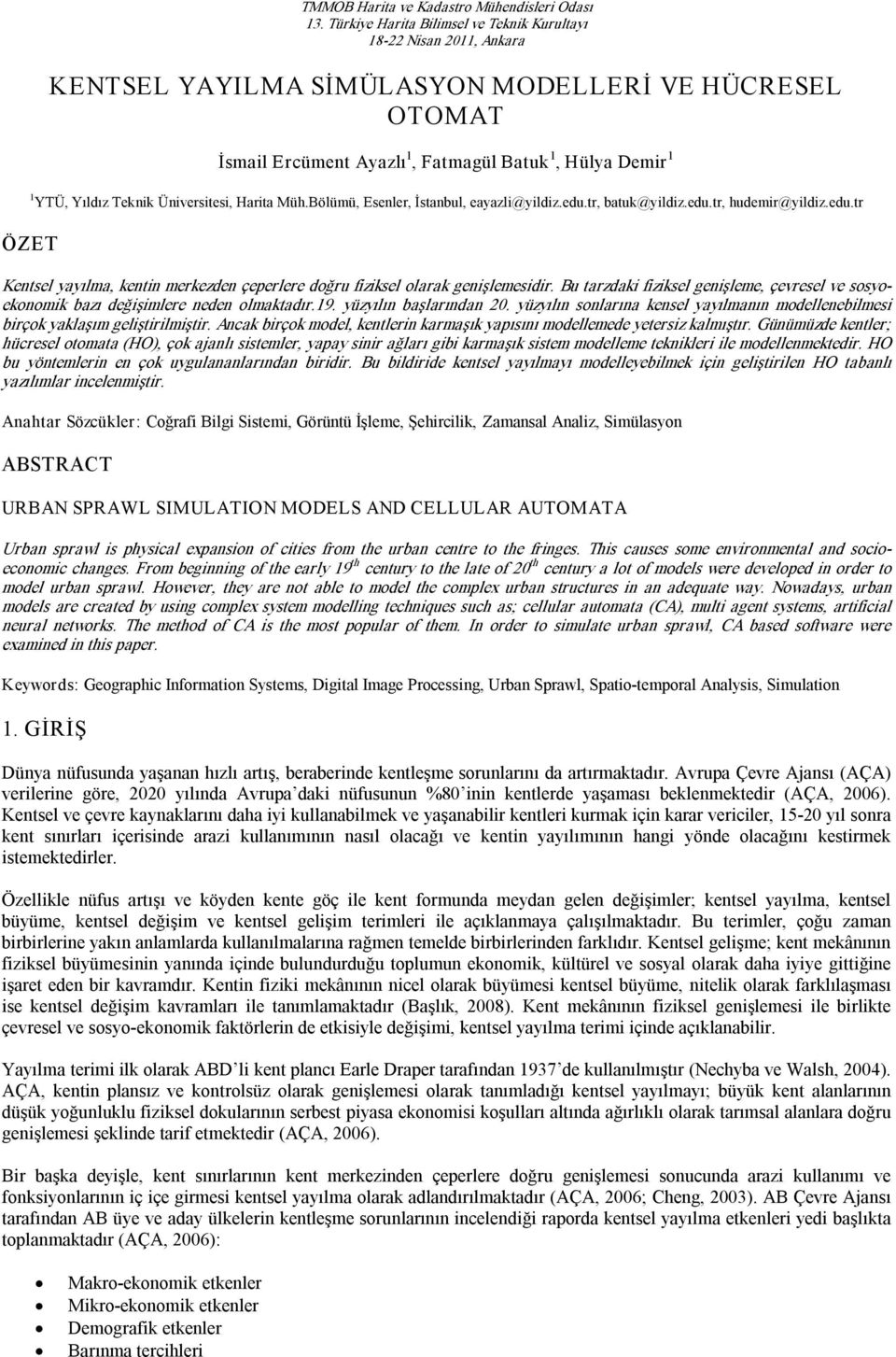 Teknik Üniversitesi, Harita Müh.Bölümü, Esenler, İstanbul, eayazli@yildiz.edu.tr, batuk@yildiz.edu.tr, hudemir@yildiz.edu.tr ÖZET Kentsel yayılma, kentin merkezden çeperlere doğru fiziksel olarak genişlemesidir.