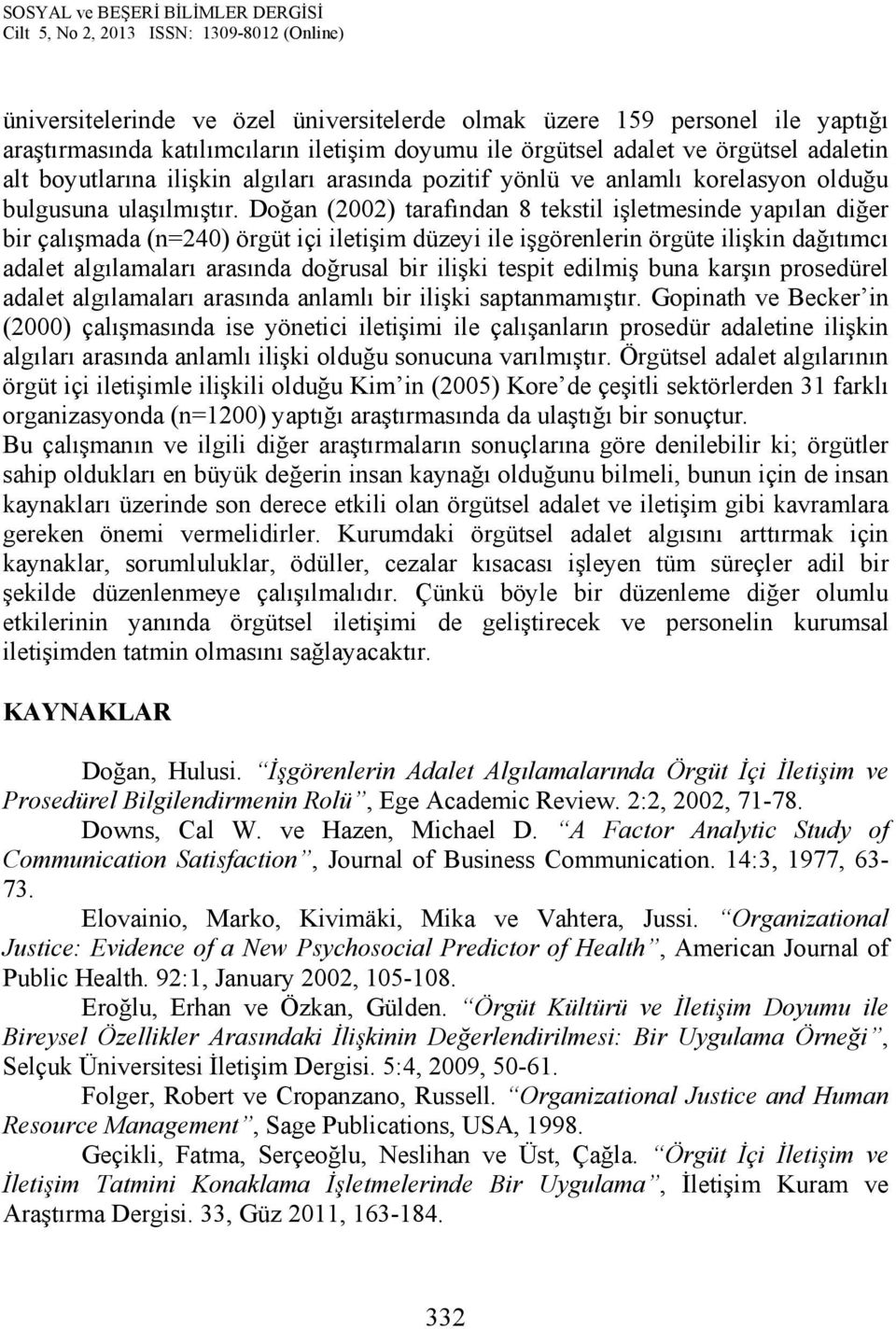 Doğan (2002) tarafından 8 tekstil işletmesinde yapılan diğer bir çalışmada (n=240) örgüt içi iletişim düzeyi ile işgörenlerin örgüte ilişkin dağıtımcı adalet algılamaları arasında doğrusal bir ilişki