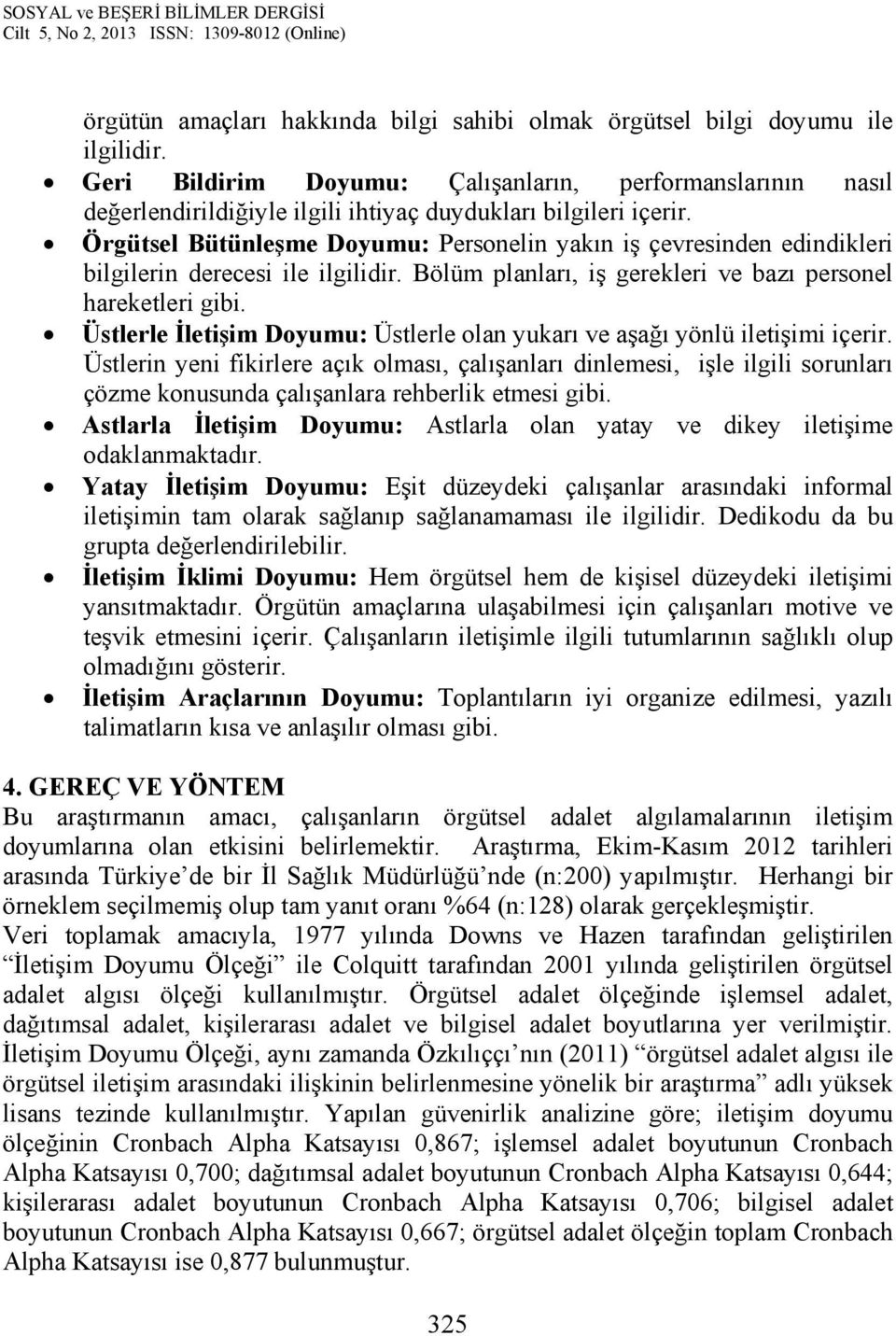 Örgütsel Bütünleşme Doyumu: Personelin yakın iş çevresinden edindikleri bilgilerin derecesi ile ilgilidir. Bölüm planları, iş gerekleri ve bazı personel hareketleri gibi.