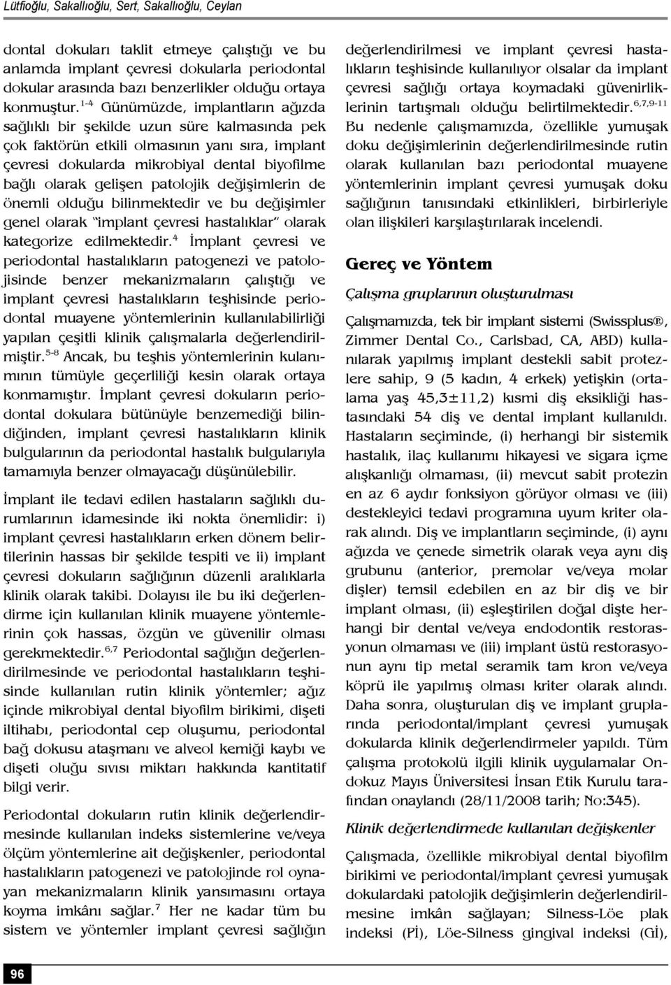 1-4 Günümüzde, implantların ağızda sağlıklı bir şekilde uzun süre kalmasında pek çok faktörün etkili olmasının yanı sıra, implant çevresi dokularda mikrobiyal dental biyofilme bağlı olarak gelişen