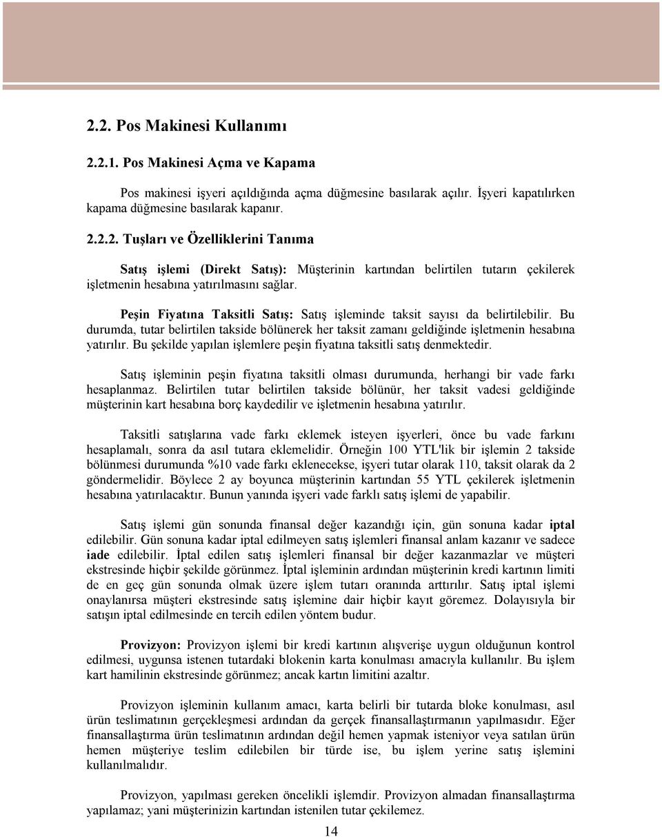 Bu şekilde yapılan işlemlere peşin fiyatına taksitli satış denmektedir. Satış işleminin peşin fiyatına taksitli olması durumunda, herhangi bir vade farkı hesaplanmaz.