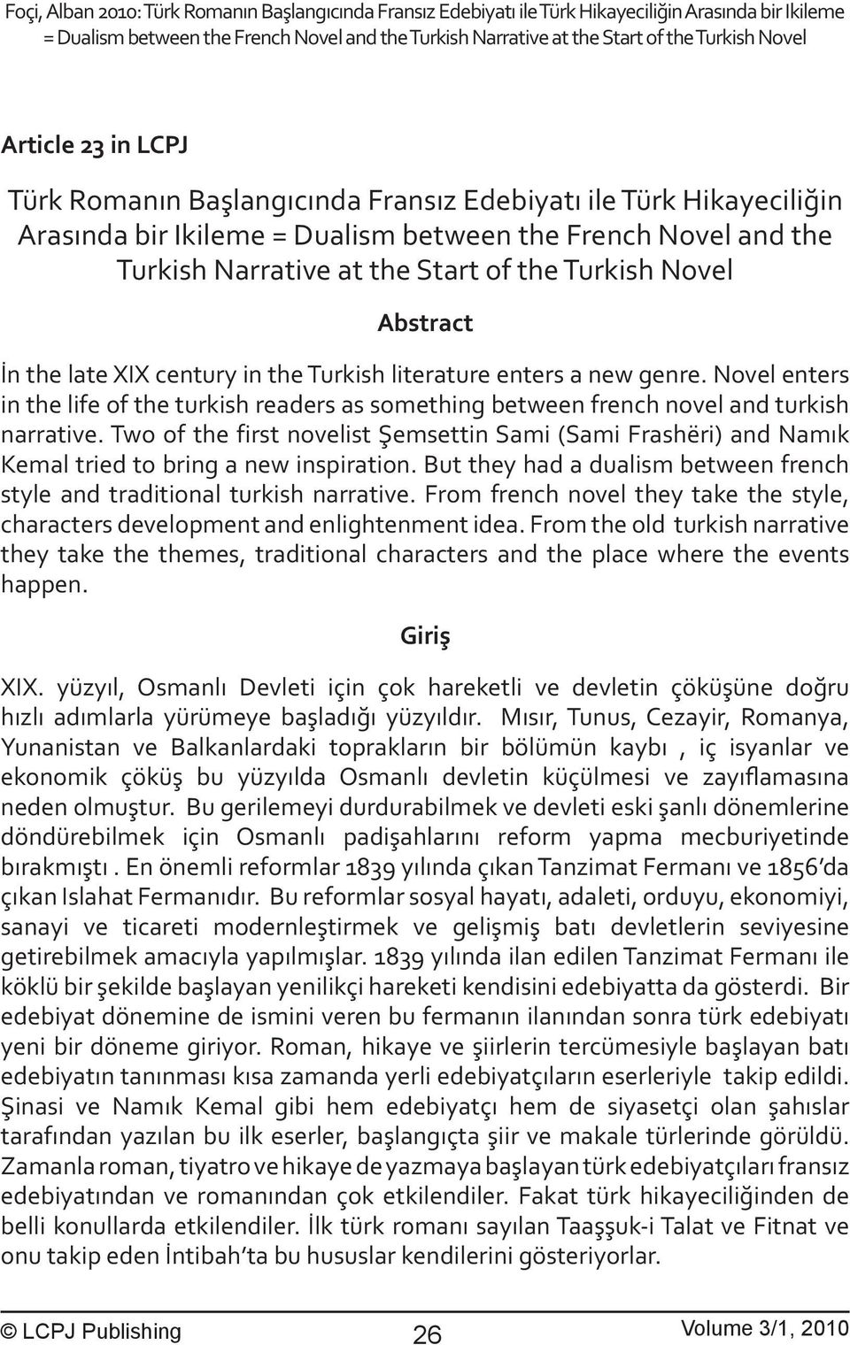 Two of the first novelist Şemsettin Sami (Sami Frashëri) and Namık Kemal tried to bring a new inspiration. But they had a dualism between french style and traditional turkish narrative.