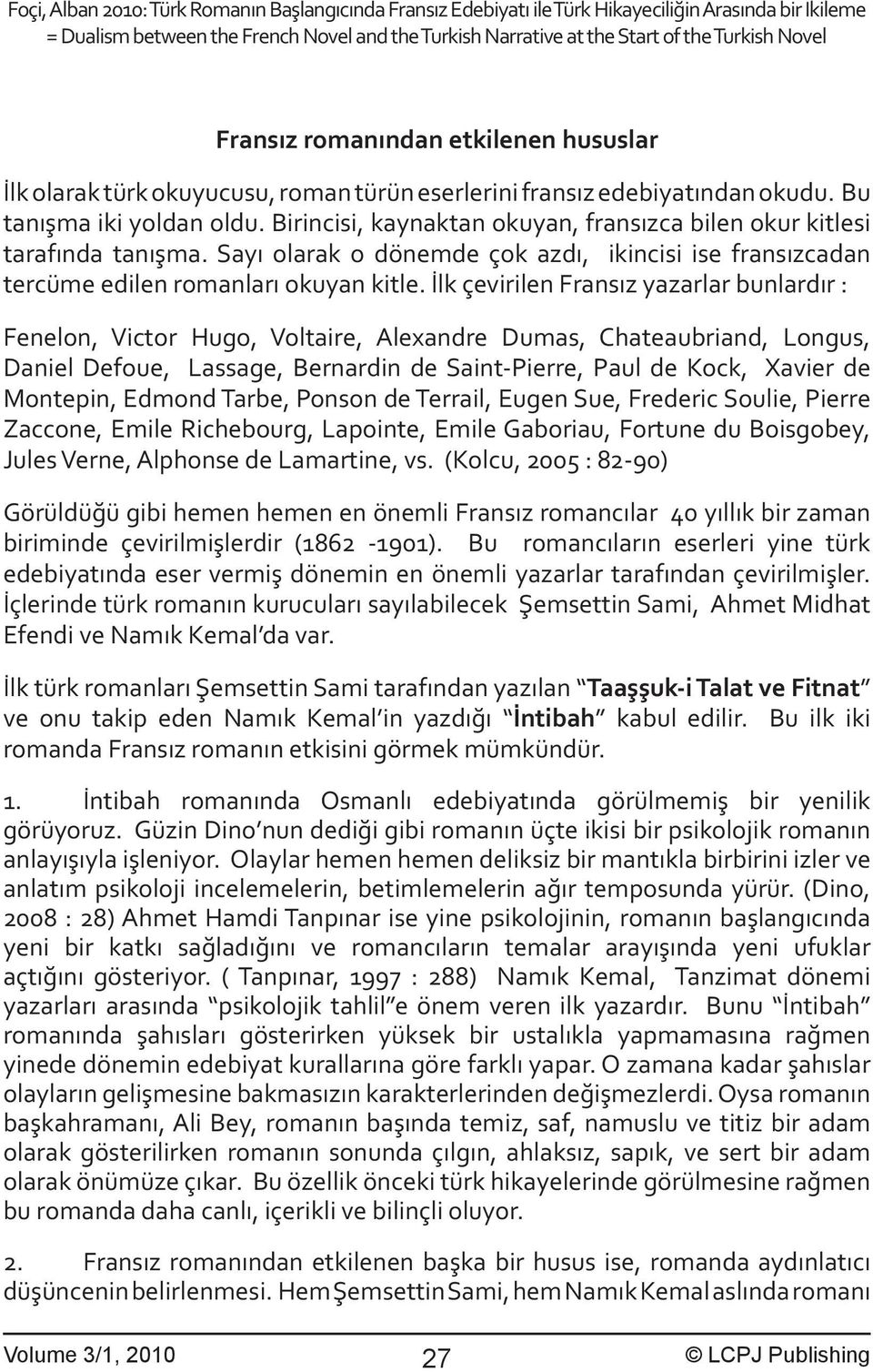 İlk çevirilen Fransız yazarlar bunlardır : Fenelon, Victor Hugo, Voltaire, Alexandre Dumas, Chateaubriand, Longus, Daniel Defoue, Lassage, Bernardin de Saint-Pierre, Paul de Kock, Xavier de Montepin,