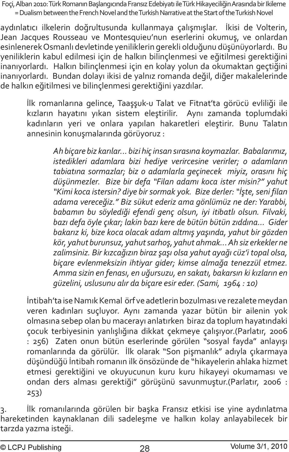 Bu yeniliklerin kabul edilmesi için de halkın bilinçlenmesi ve eğitilmesi gerektiğini inanıyorlardı. Halkın bilinçlenmesi için en kolay yolun da okumaktan geçtiğini inanıyorlardı.