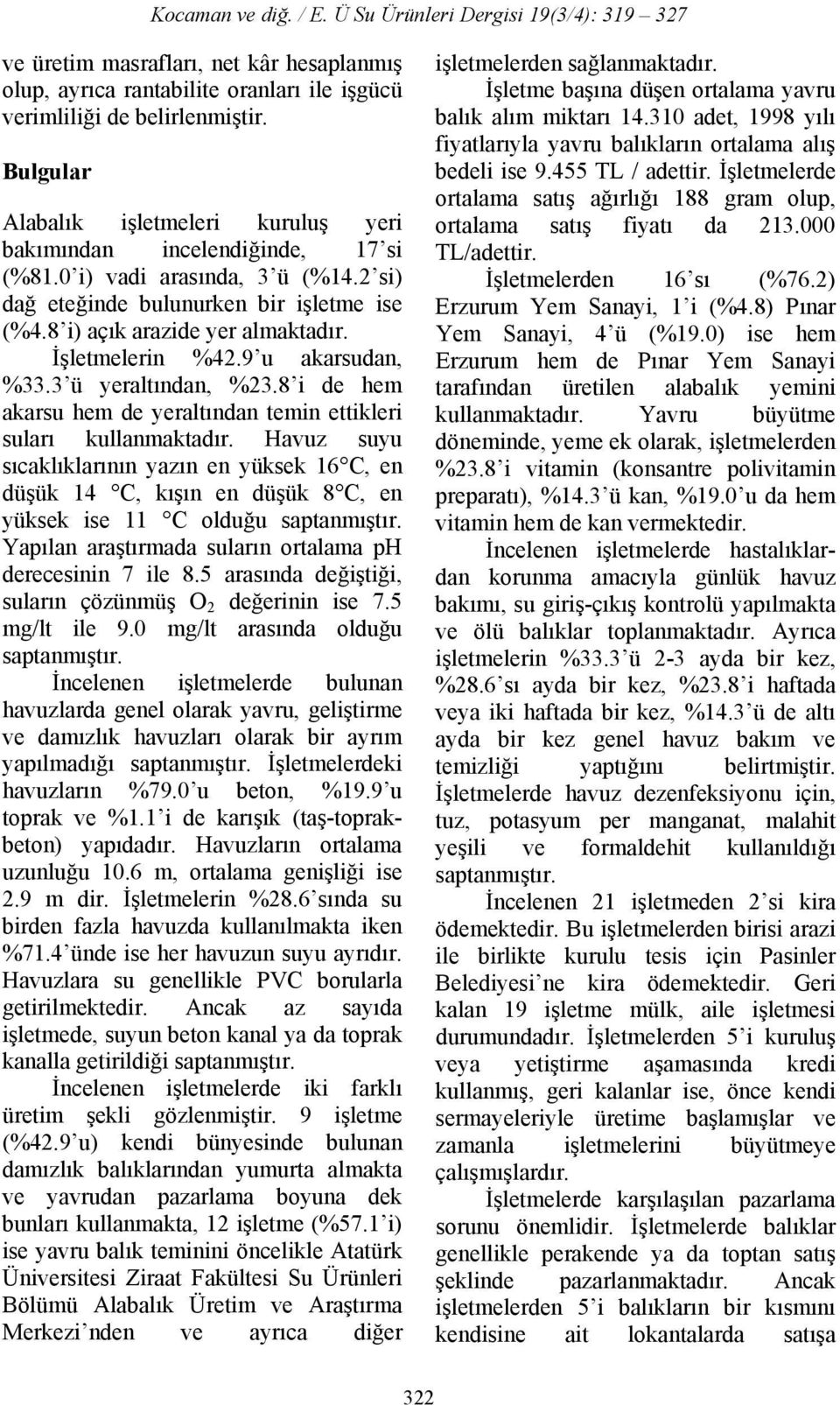 8 i de hem akarsu hem de yeraltından temin ettikleri suları kullanmaktadır. Havuz suyu sıcaklıklarının yazın en yüksek 16 C, en düşük 14 C, kışın en düşük 8 C, en yüksek ise 11 C olduğu saptanmıştır.