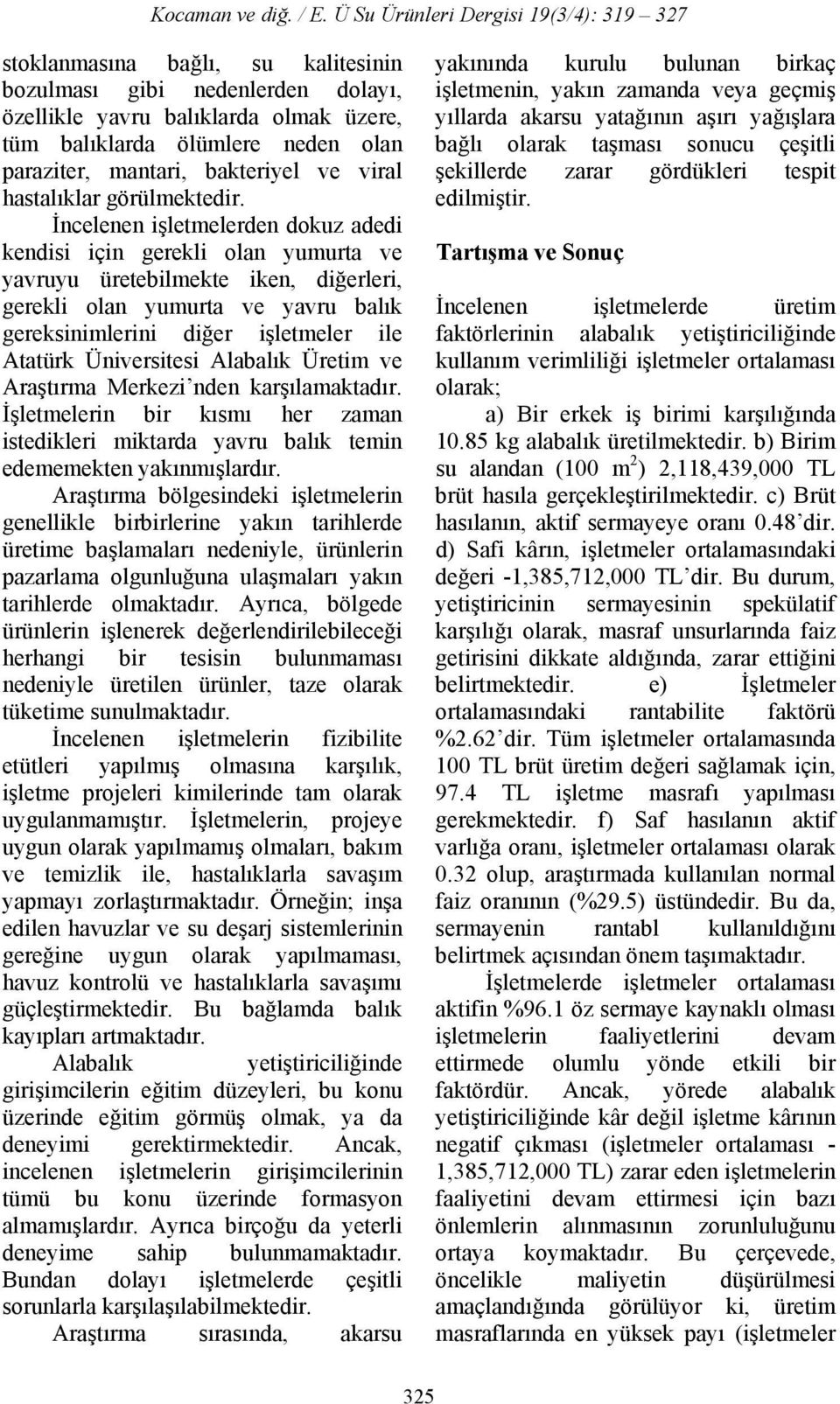 İncelenen işletmelerden dokuz adedi kendisi için gerekli olan yumurta ve yavruyu üretebilmekte iken, diğerleri, gerekli olan yumurta ve yavru balık gereksinimlerini diğer işletmeler ile Atatürk