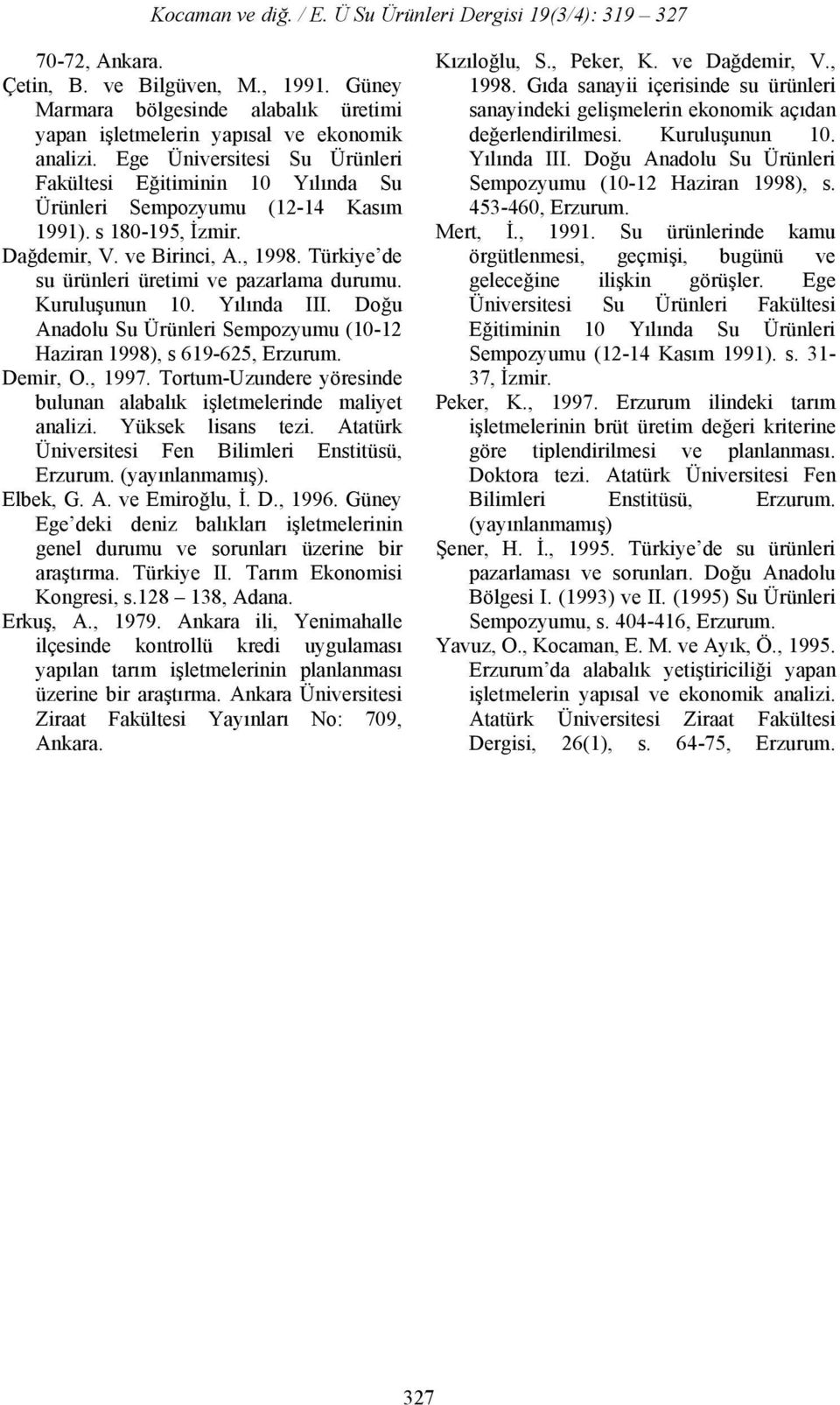 Türkiye de su ürünleri üretimi ve pazarlama durumu. Kuruluşunun 10. Yılında III. Doğu Anadolu Su Ürünleri Sempozyumu (10-12 Haziran 1998), s 619-625, Erzurum. Demir, O., 1997.