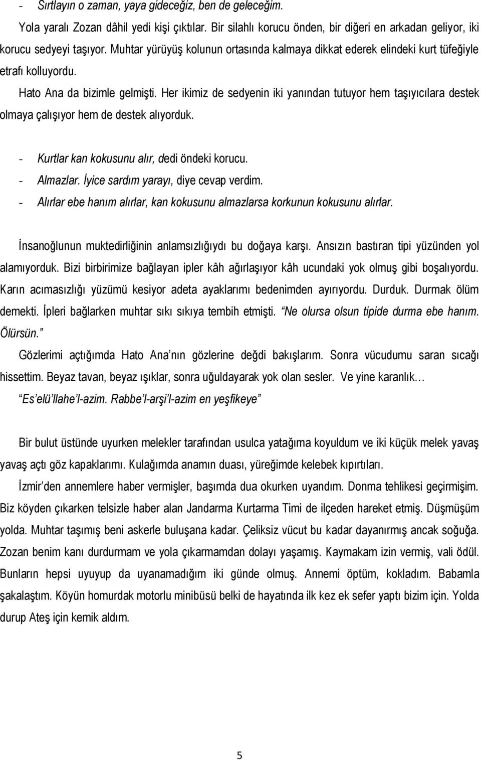 Her ikimiz de sedyenin iki yanından tutuyor hem taşıyıcılara destek olmaya çalışıyor hem de destek alıyorduk. - Kurtlar kan kokusunu alır, dedi öndeki korucu. - Almazlar.