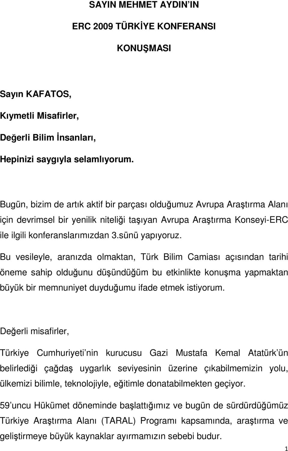 Bu vesileyle, aranızda olmaktan, Türk Bilim Camiası açısından tarihi öneme sahip olduğunu düşündüğüm bu etkinlikte konuşma yapmaktan büyük bir memnuniyet duyduğumu ifade etmek istiyorum.