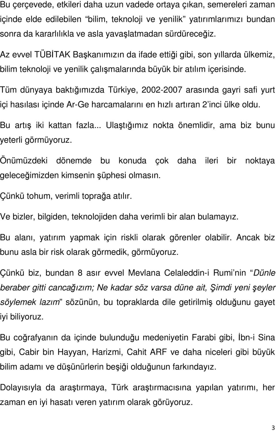 Tüm dünyaya baktığımızda Türkiye, 2002-2007 arasında gayri safi yurt içi hasılası içinde Ar-Ge harcamalarını en hızlı artıran 2 inci ülke oldu. Bu artış iki kattan fazla.